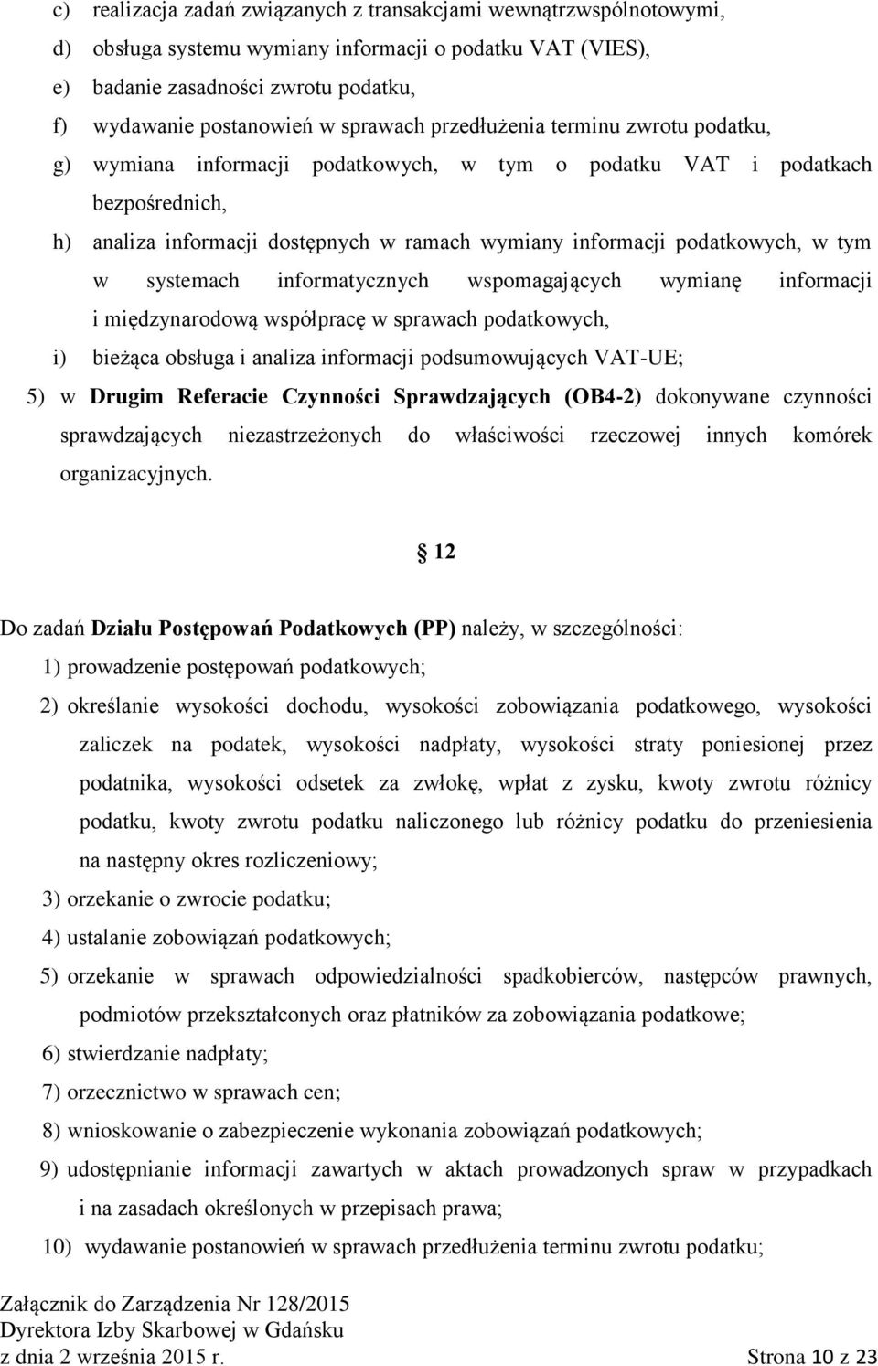 podatkowych, w tym w systemach informatycznych wspomagających wymianę informacji i międzynarodową współpracę w sprawach podatkowych, i) bieżąca obsługa i analiza informacji podsumowujących VAT-UE; 5)