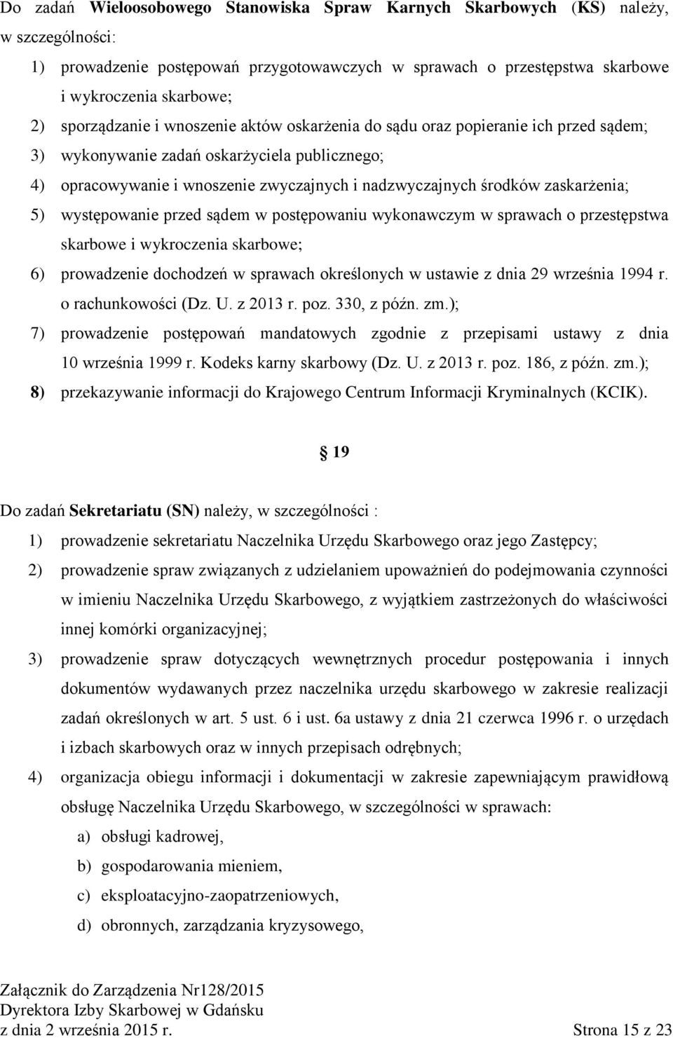 zaskarżenia; 5) występowanie przed sądem w postępowaniu wykonawczym w sprawach o przestępstwa skarbowe i wykroczenia skarbowe; 6) prowadzenie dochodzeń w sprawach określonych w ustawie z dnia 29