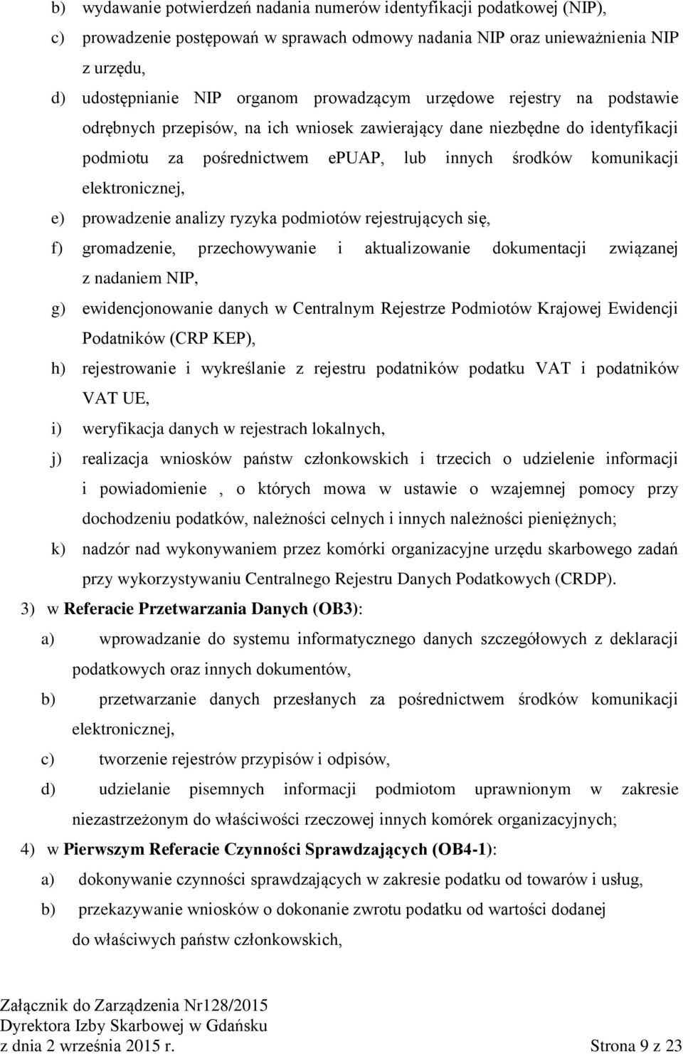 elektronicznej, e) prowadzenie analizy ryzyka podmiotów rejestrujących się, f) gromadzenie, przechowywanie i aktualizowanie dokumentacji związanej z nadaniem NIP, g) ewidencjonowanie danych w