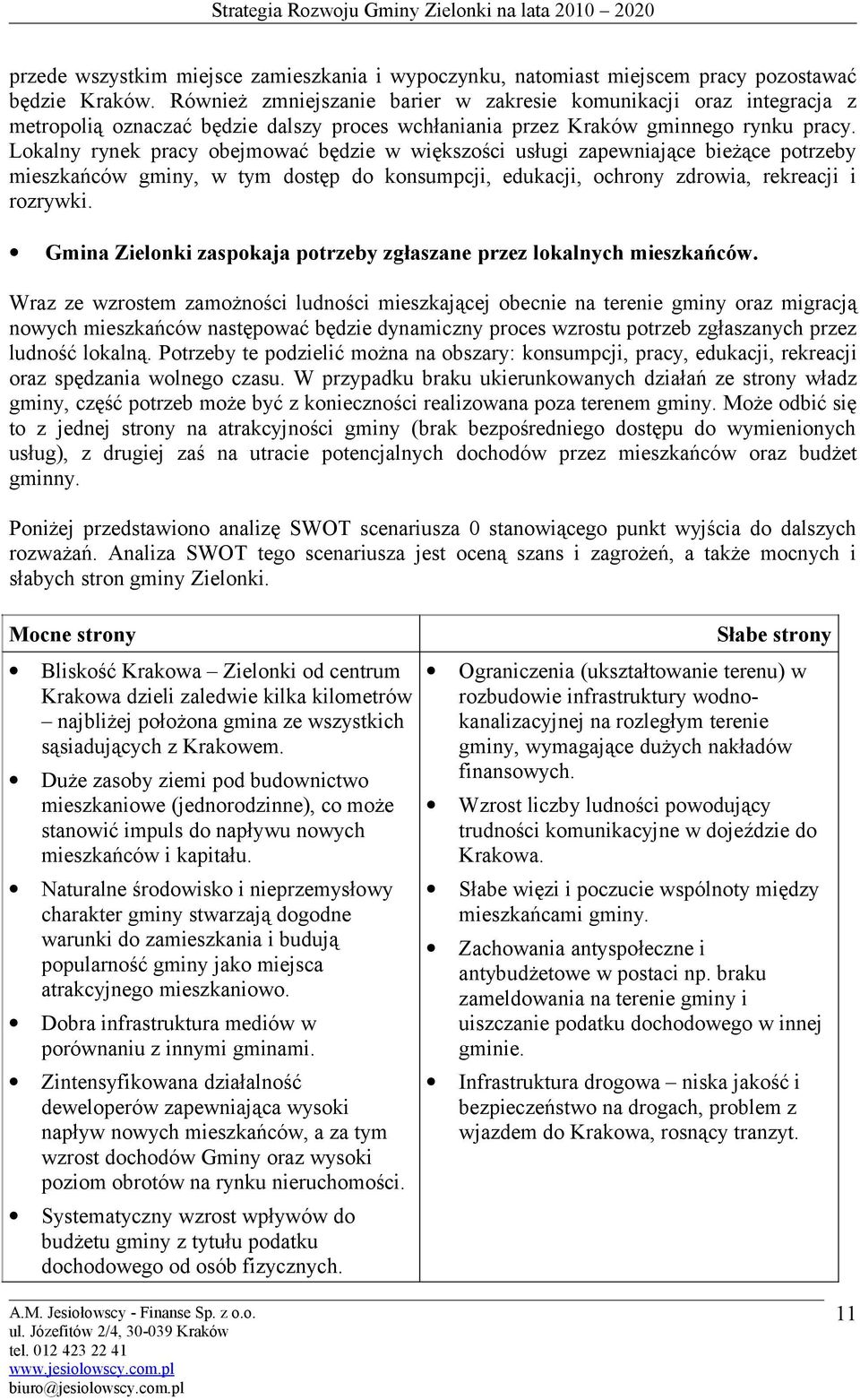 Lkalny rynek pracy bejmwać będzie w większści usługi zapewniające bieżące ptrzeby mieszkańców gminy, w tym dstęp d knsumpcji, edukacji, chrny zdrwia, rekreacji i rzrywki.