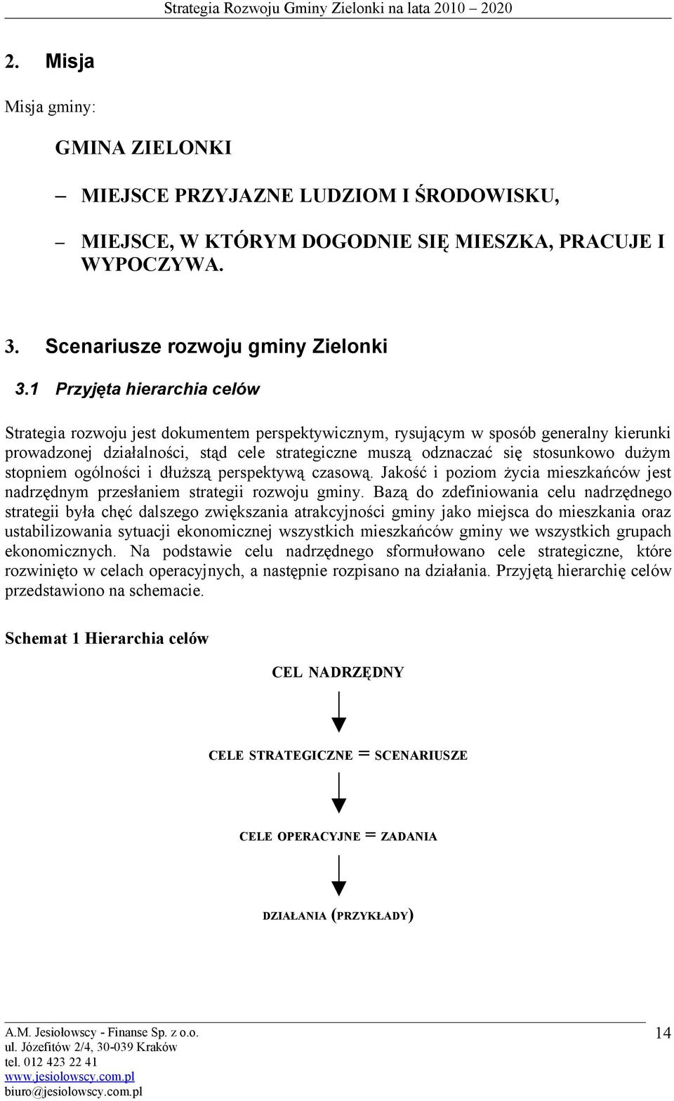 1 Przyjęta hierarchia celów Strategia rzwju jest dkumentem perspektywicznym, rysującym w spsób generalny kierunki prwadznej działalnści, stąd cele strategiczne muszą dznaczać się stsunkw dużym