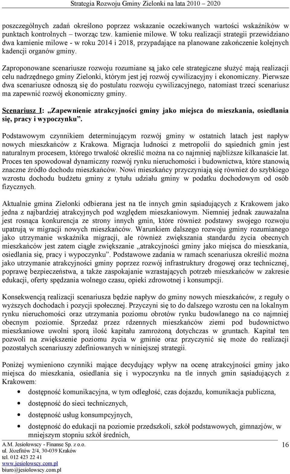 Zaprpnwane scenariusze rzwju rzumiane są jak cele strategiczne służyć mają realizacji celu nadrzędneg gminy Zielnki, którym jest jej rzwój cywilizacyjny i eknmiczny.