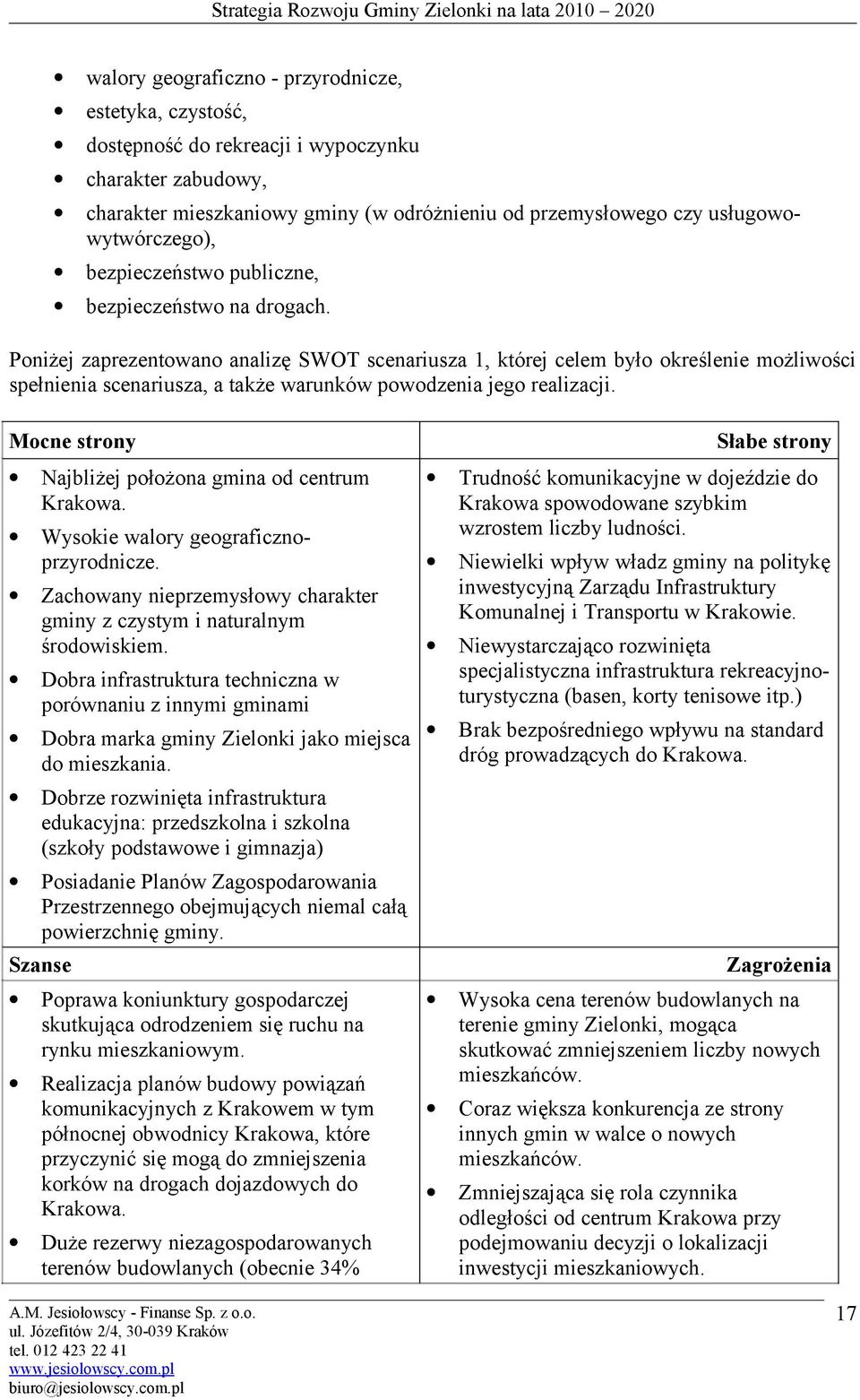 Pniżej zaprezentwan analizę SWOT scenariusza 1, której celem był kreślenie mżliwści spełnienia scenariusza, a także warunków pwdzenia jeg realizacji. Mcne strny Najbliżej płżna gmina d centrum Krakwa.