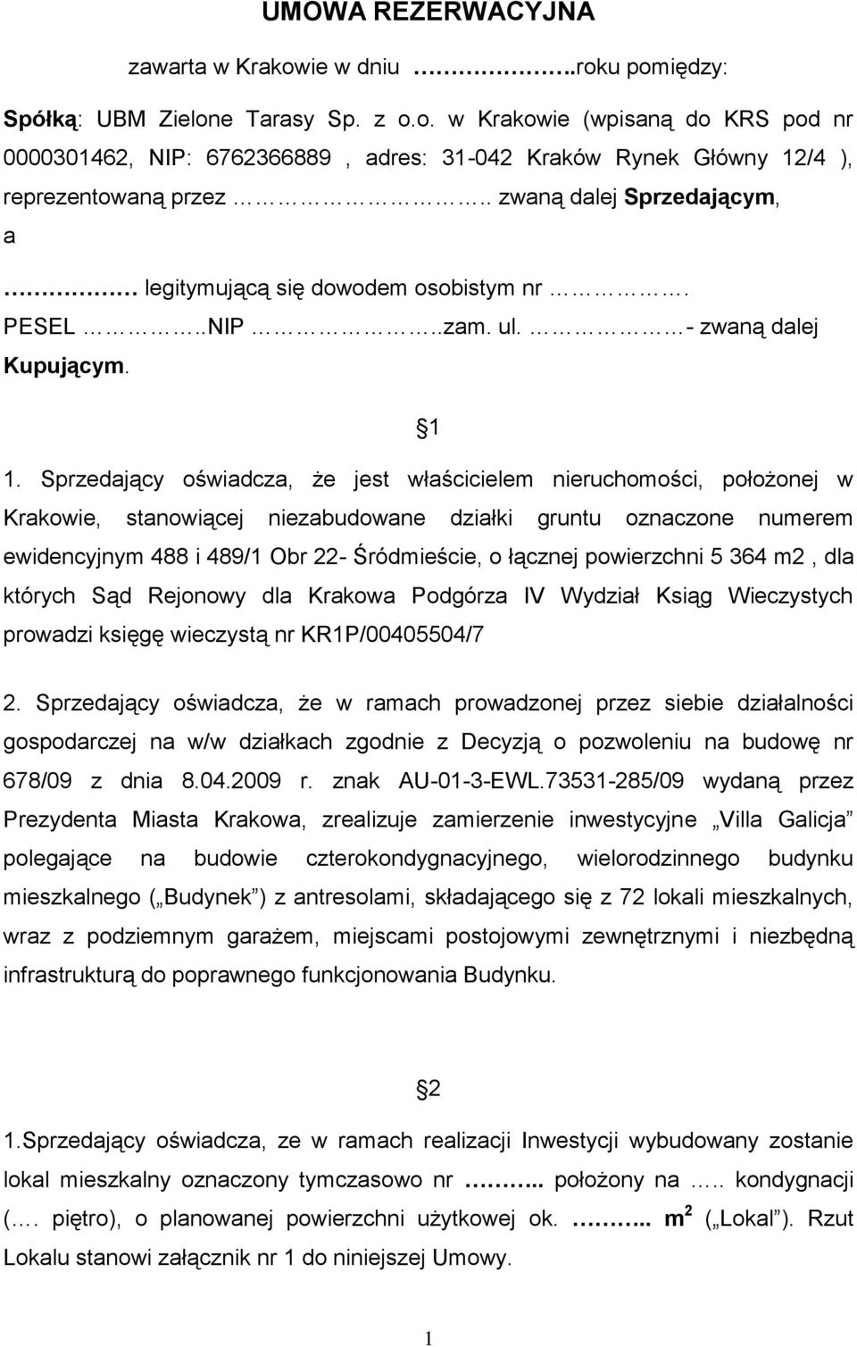 Sprzedający oświadcza, że jest właścicielem nieruchomości, położonej w Krakowie, stanowiącej niezabudowane działki gruntu oznaczone numerem ewidencyjnym 488 i 489/1 Obr 22- Śródmieście, o łącznej