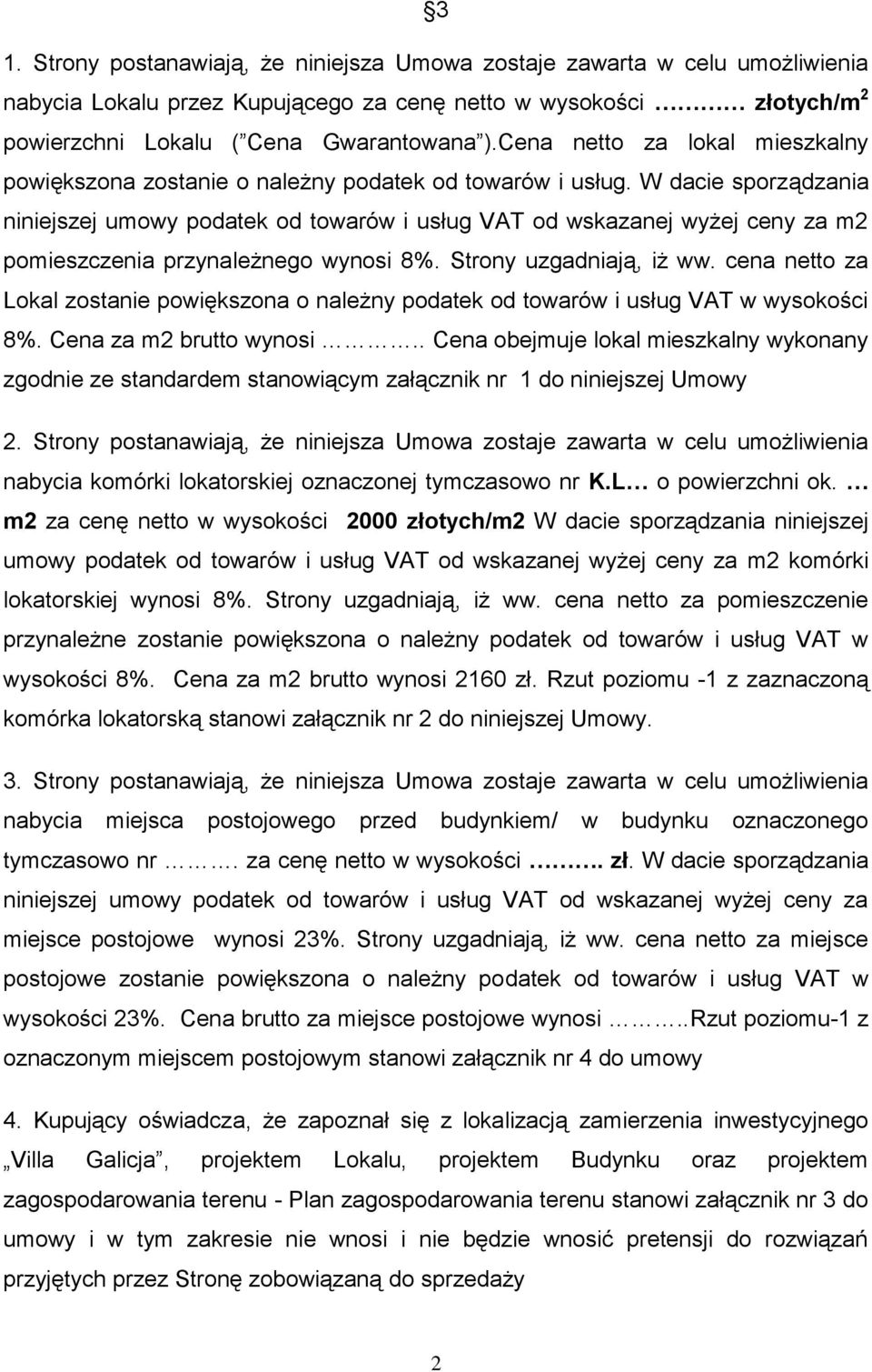 W dacie sporządzania niniejszej umowy podatek od towarów i usług VAT od wskazanej wyżej ceny za m2 pomieszczenia przynależnego wynosi 8%. Strony uzgadniają, iż ww.