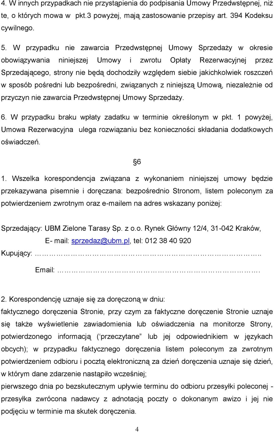 jakichkolwiek roszczeń w sposób pośredni lub bezpośredni, związanych z niniejszą Umową, niezależnie od przyczyn nie zawarcia Przedwstępnej Umowy Sprzedaży. 6.