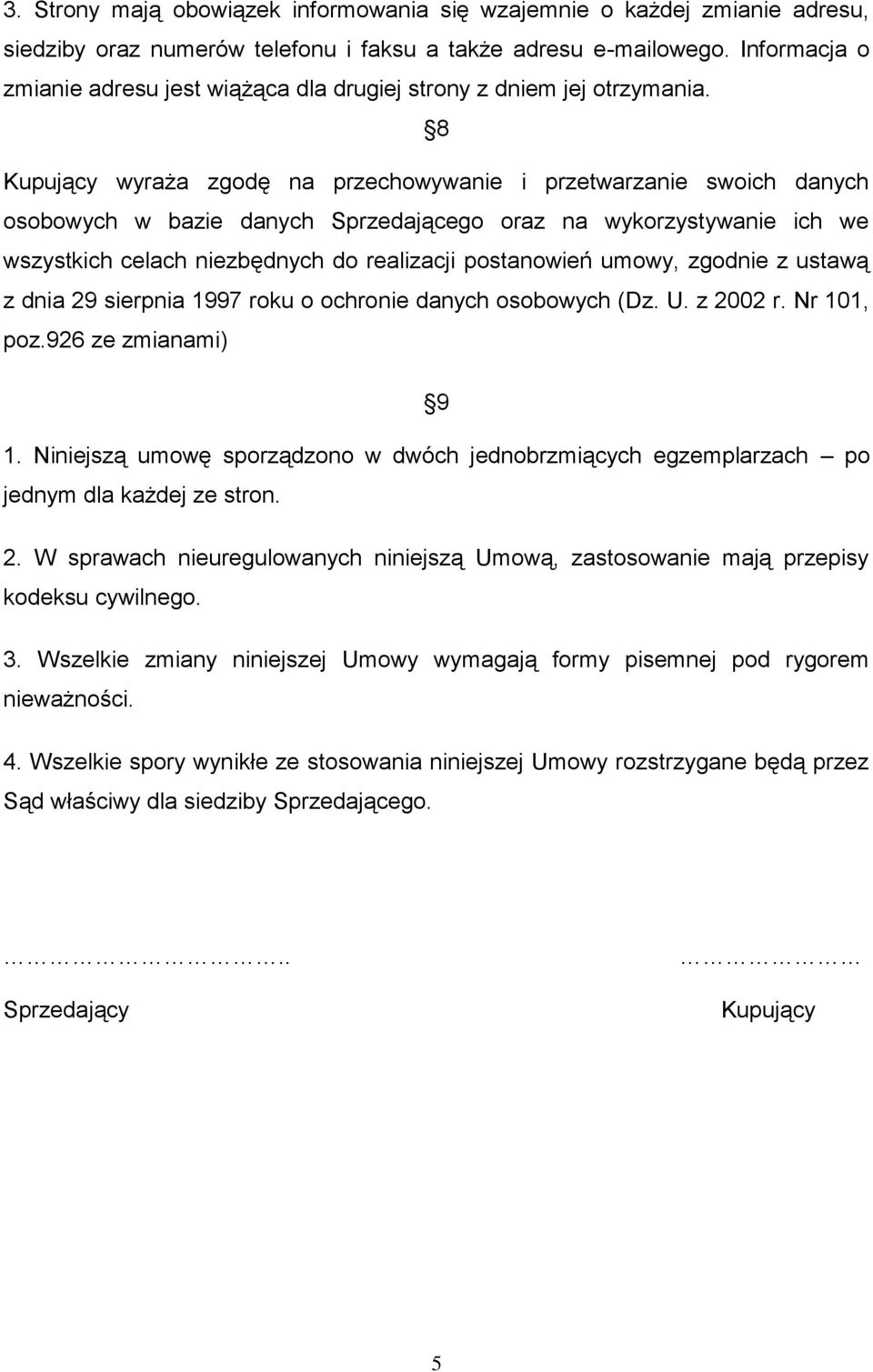 8 Kupujący wyraża zgodę na przechowywanie i przetwarzanie swoich danych osobowych w bazie danych Sprzedającego oraz na wykorzystywanie ich we wszystkich celach niezbędnych do realizacji postanowień