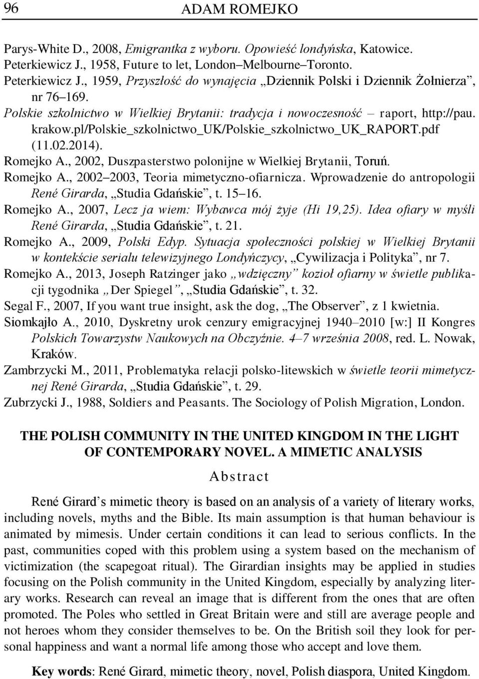 , 2002, Duszpasterstwo polonijne w Wielkiej Brytanii, Toruń. Romejko A., 2002 2003, Teoria mimetyczno-ofiarnicza. Wprowadzenie do antropologii René Girarda, Studia Gdańskie, t. 15 16. Romejko A., 2007, Lecz ja wiem: Wybawca mój żyje (Hi 19,25).