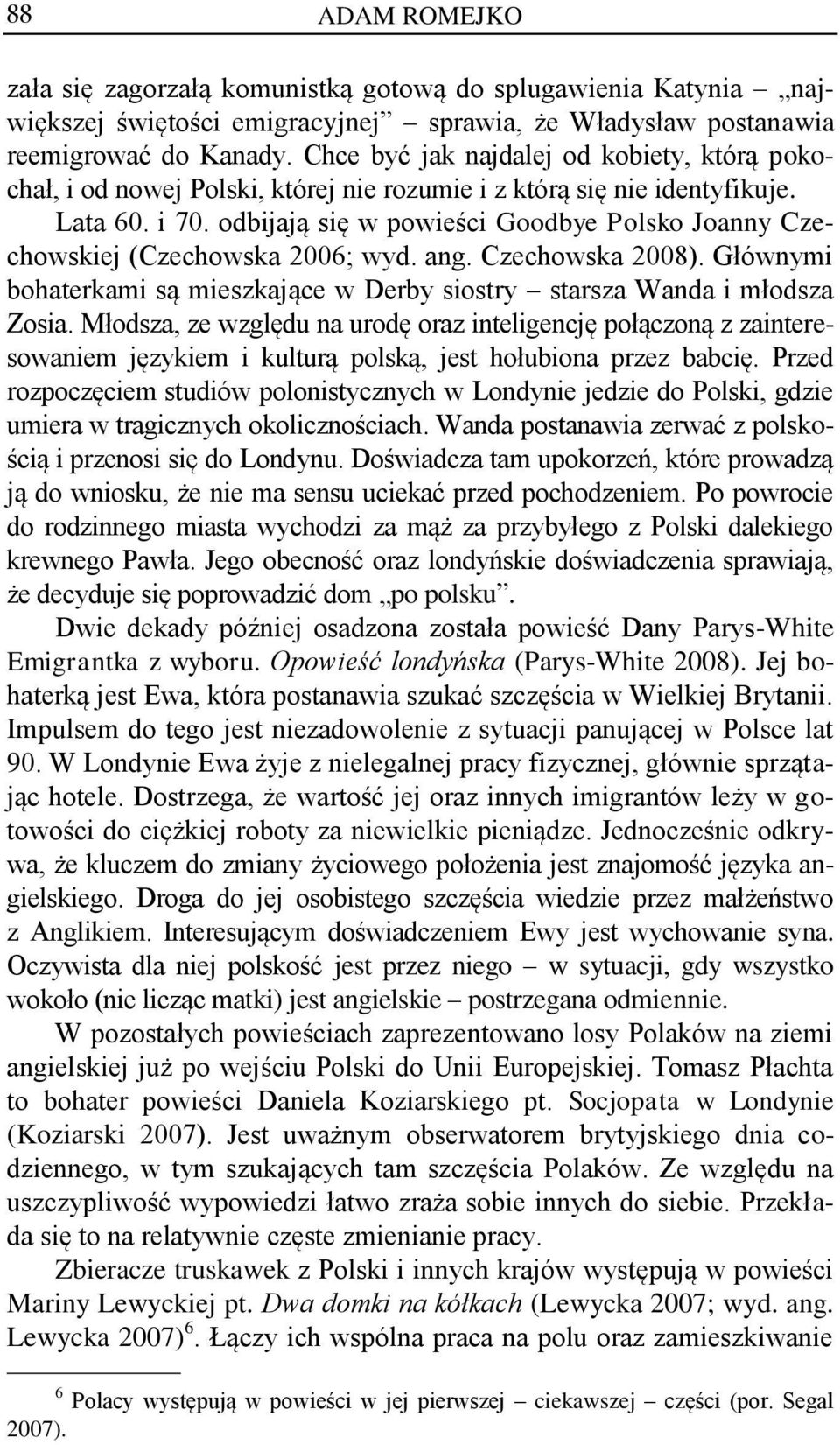 odbijają się w powieści Goodbye Polsko Joanny Czechowskiej (Czechowska 2006; wyd. ang. Czechowska 2008). Głównymi bohaterkami są mieszkające w Derby siostry starsza Wanda i młodsza Zosia.