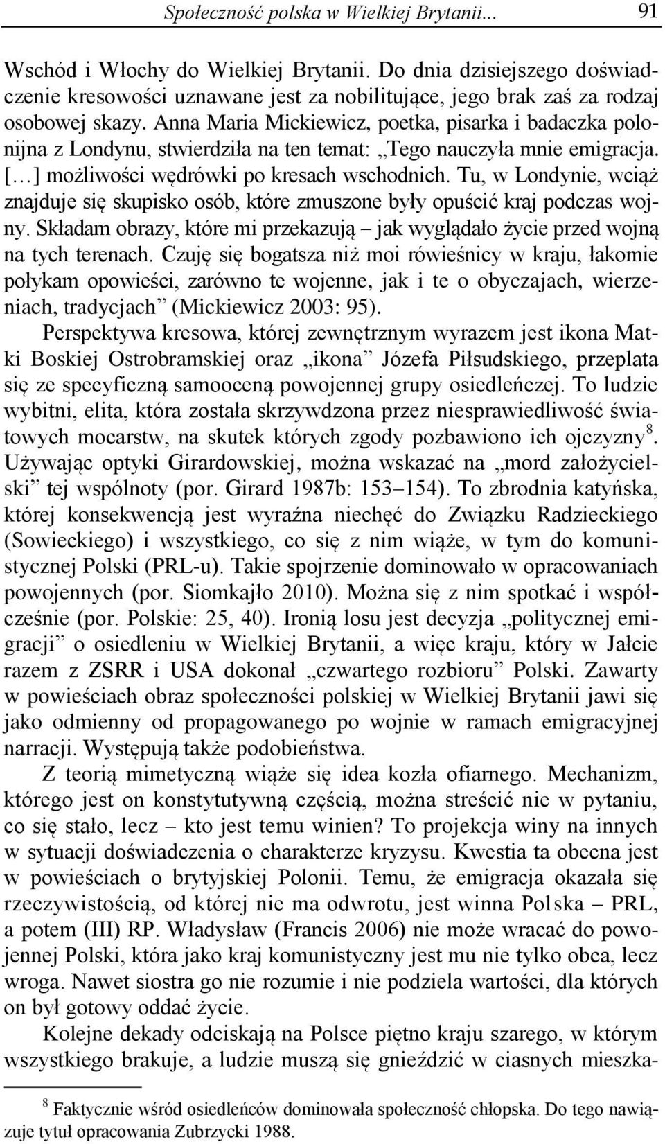 Tu, w Londynie, wciąż znajduje się skupisko osób, które zmuszone były opuścić kraj podczas wojny. Składam obrazy, które mi przekazują jak wyglądało życie przed wojną na tych terenach.