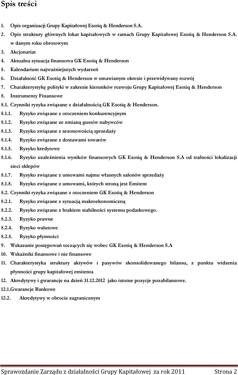 Charakterystykę polityki w zakresie kierunków rozwoju Grupy Kapitałowej Esotiq & Henderson 8. Instrumenty Finansowe 8.1. Czynniki ryzyka związane z działalnością GK Esotiq & Henderson. 8.1.1. Ryzyko związane z otoczeniem konkurencyjnym 8.