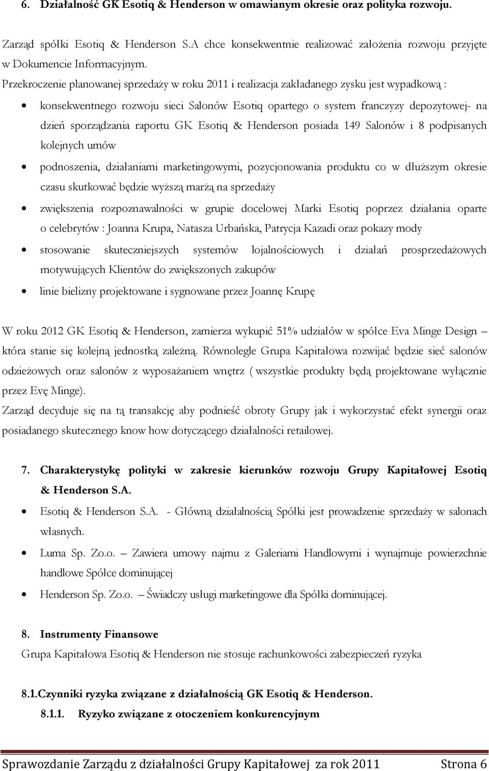 Przekroczenie planowanej sprzedaży w roku 2011 i realizacja zakładanego zysku jest wypadkową : konsekwentnego rozwoju sieci Salonów Esotiq opartego o system franczyzy depozytowej na dzień