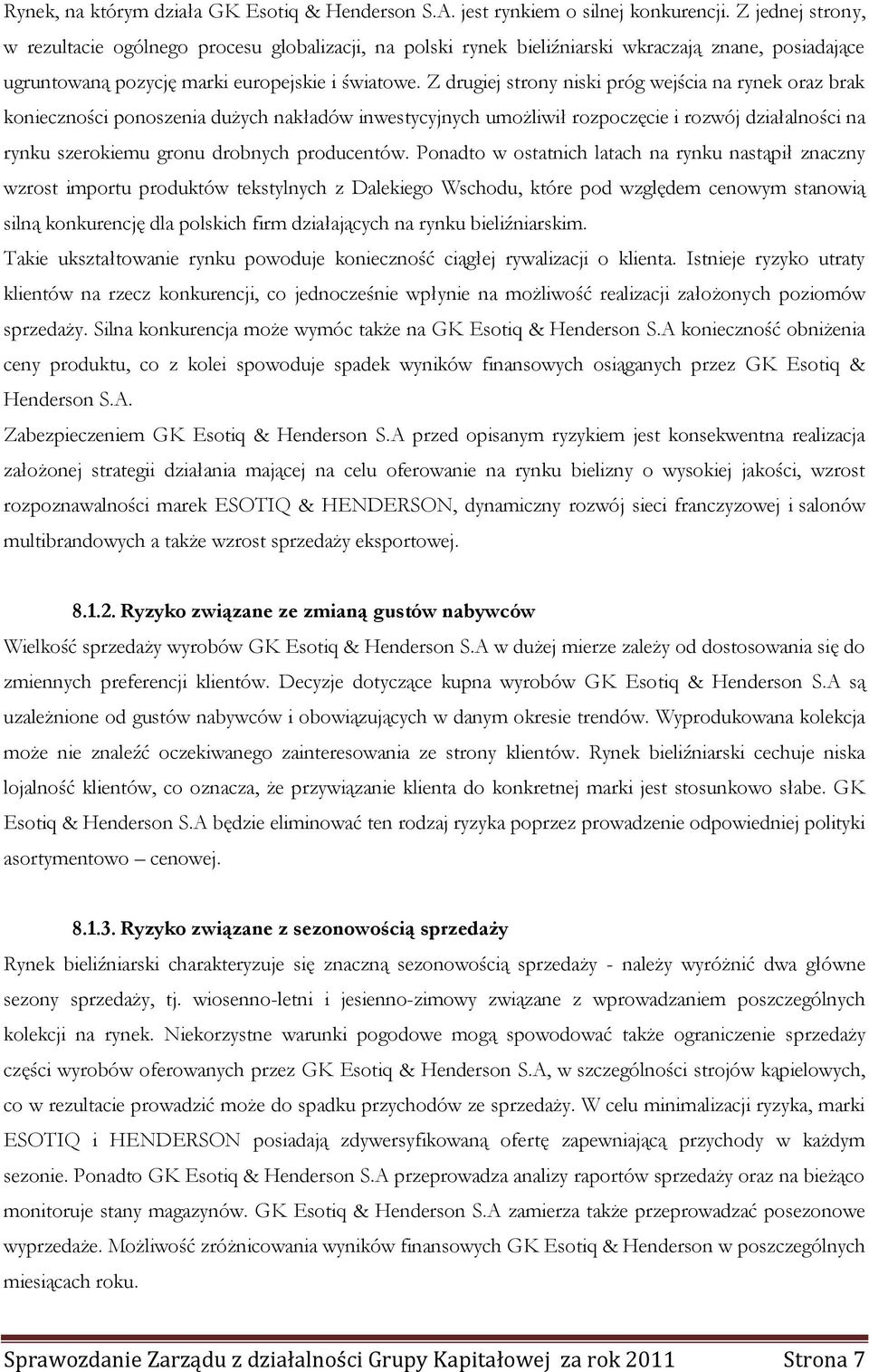 Z drugiej strony niski próg wejścia na rynek oraz brak konieczności ponoszenia dużych nakładów inwestycyjnych umożliwił rozpoczęcie i rozwój działalności na rynku szerokiemu gronu drobnych