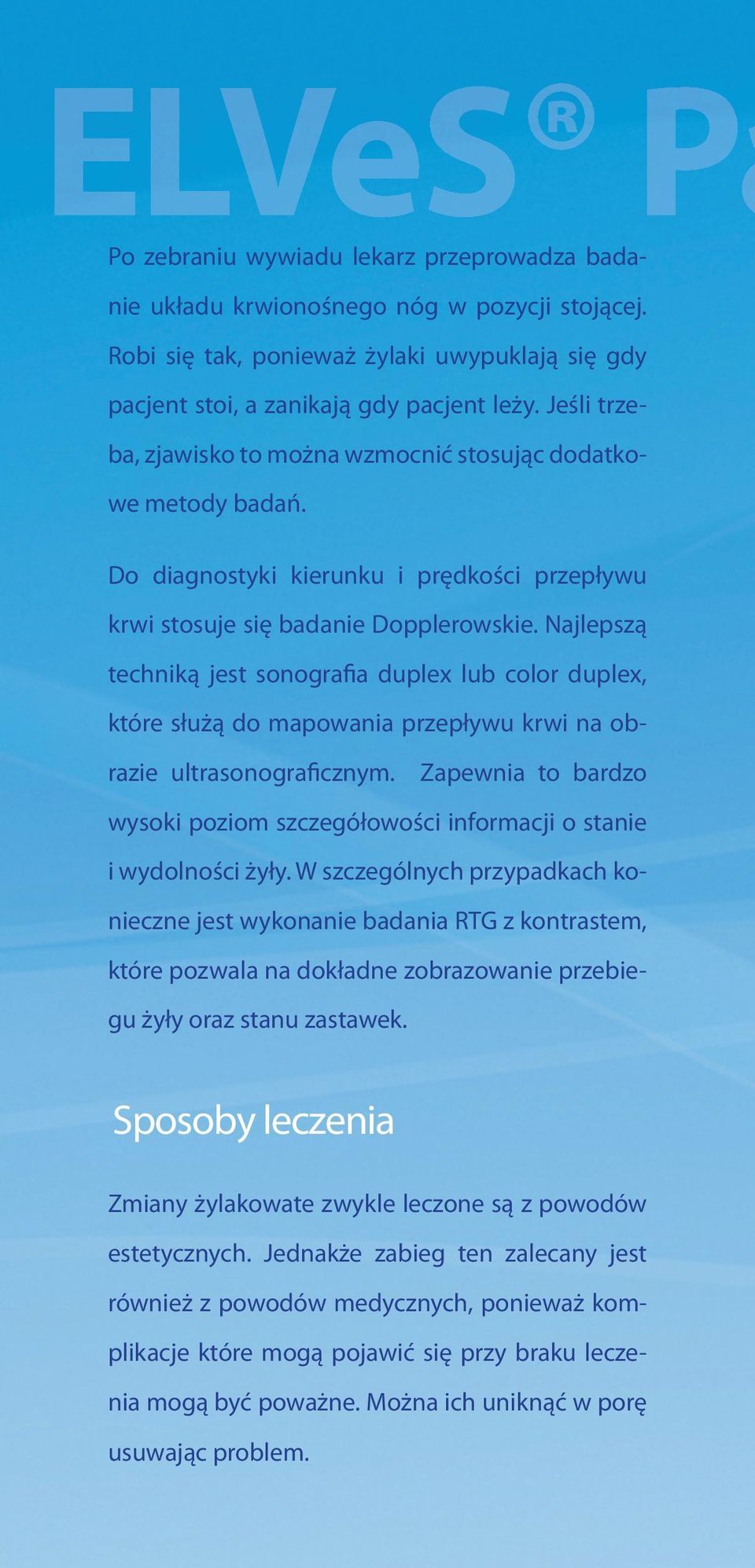 Najlepszą techniką jest sonografia duplex lub color duplex, które służą do mapowania przepływu krwi na obrazie ultrasonograficznym.