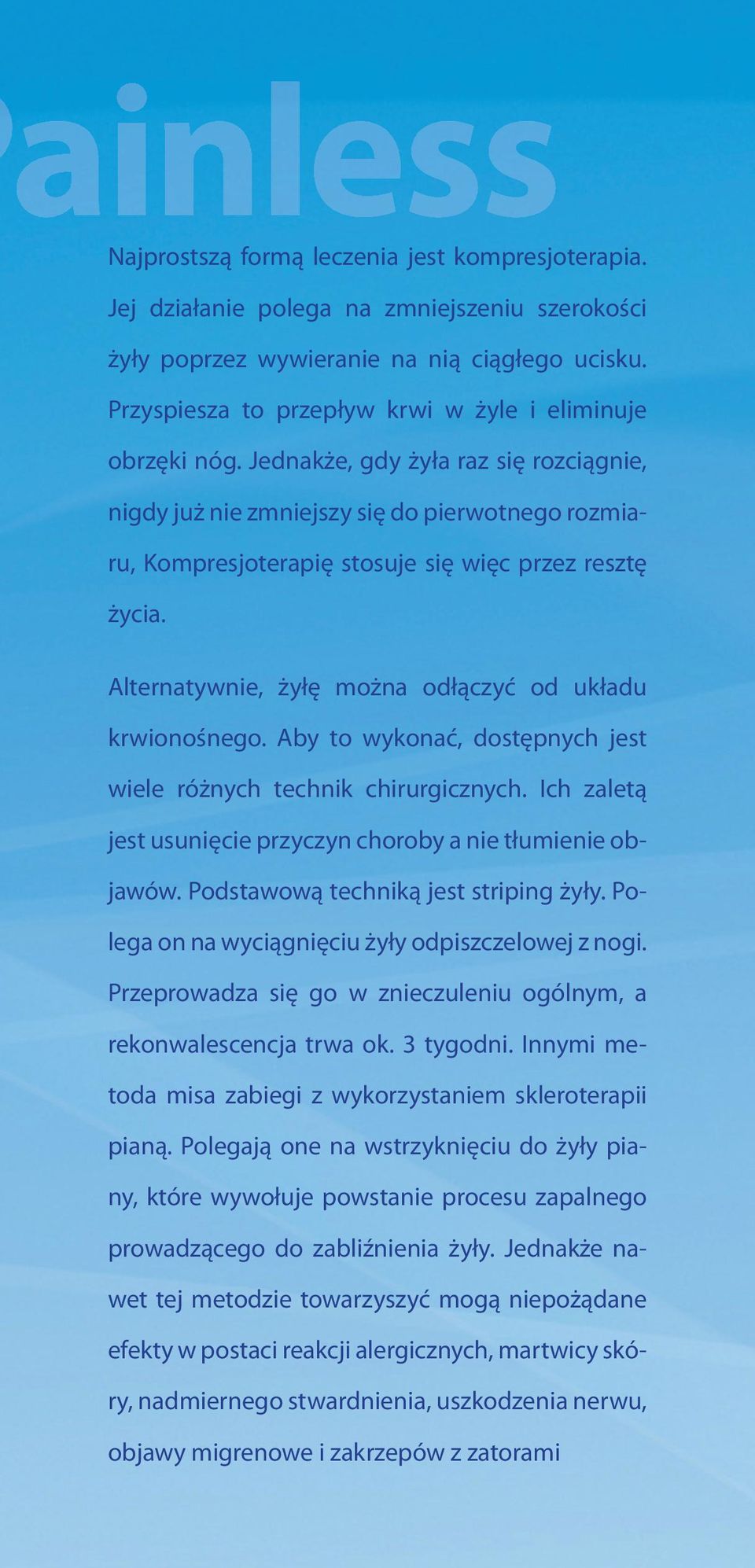 Jednakże, gdy żyła raz się rozciągnie, nigdy już nie zmniejszy się do pierwotnego rozmiaru, Kompresjoterapię stosuje się więc przez resztę życia.