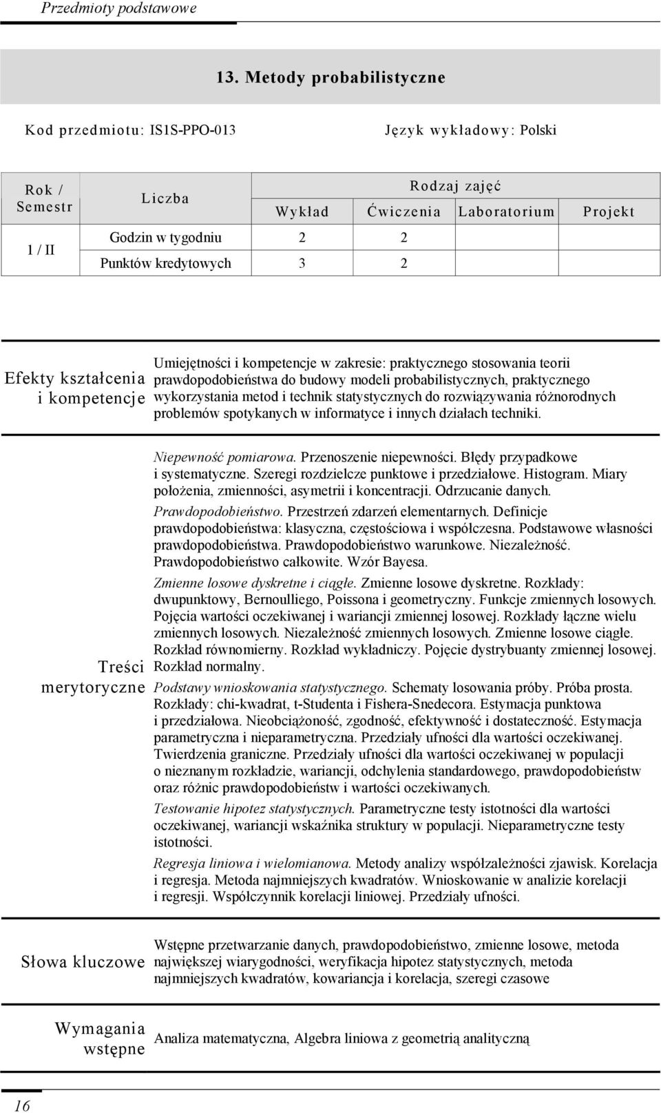 prawdopodobieństwa do budowy modeli probabilistycznych, praktycznego wykorzystania metod i technik statystycznych do rozwiązywania róŝnorodnych problemów spotykanych w informatyce i innych działach