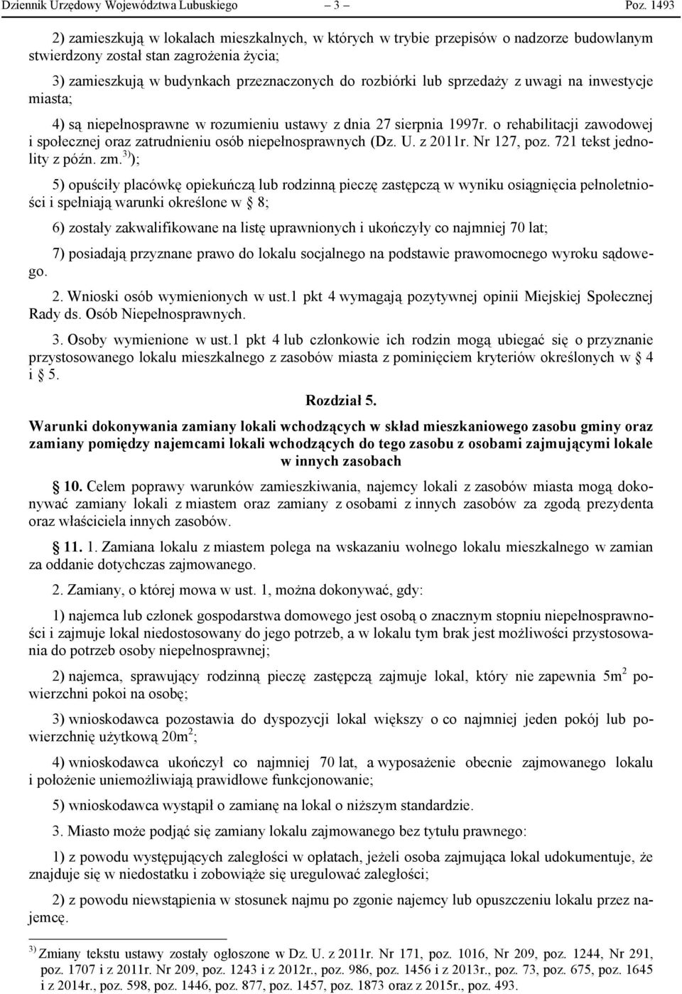 sprzedaży z uwagi na inwestycje miasta; 4) są niepełnosprawne w rozumieniu ustawy z dnia 27 sierpnia 1997r. o rehabilitacji zawodowej i społecznej oraz zatrudnieniu osób niepełnosprawnych (Dz. U.