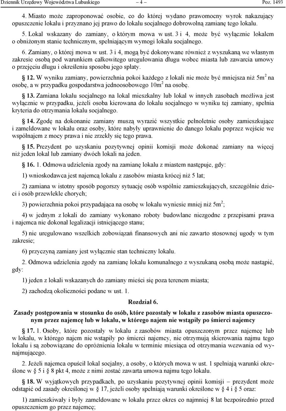 Lokal wskazany do zamiany, o którym mowa w ust. 3 i 4, może być wyłącznie lokalem o obniżonym stanie technicznym, spełniającym wymogi lokalu socjalnego. 6. Zamiany, o której mowa w ust.