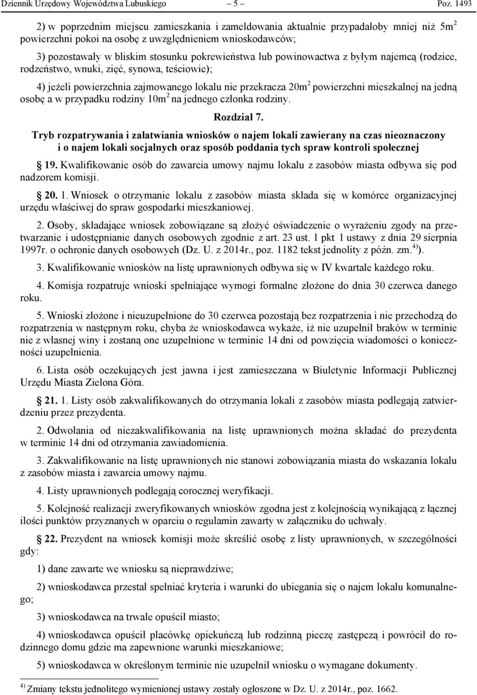 pokrewieństwa lub powinowactwa z byłym najemcą (rodzice, rodzeństwo, wnuki, zięć, synowa, teściowie); 4) jeżeli powierzchnia zajmowanego lokalu nie przekracza 20m 2 powierzchni mieszkalnej na jedną