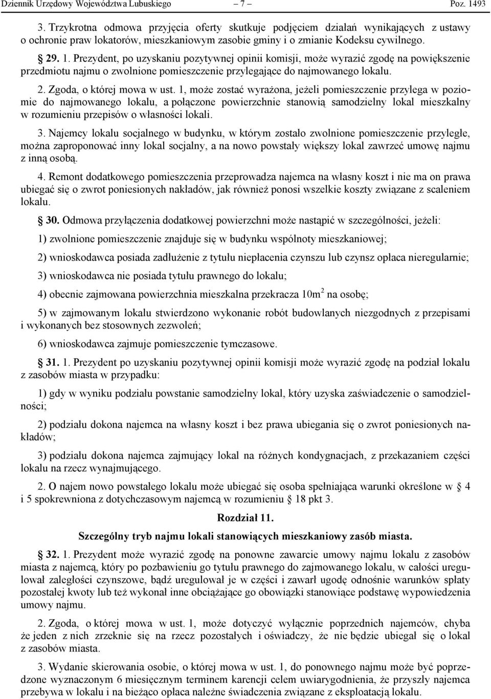 Prezydent, po uzyskaniu pozytywnej opinii komisji, może wyrazić zgodę na powiększenie przedmiotu najmu o zwolnione pomieszczenie przylegające do najmowanego lokalu. 2. Zgoda, o której mowa w ust.