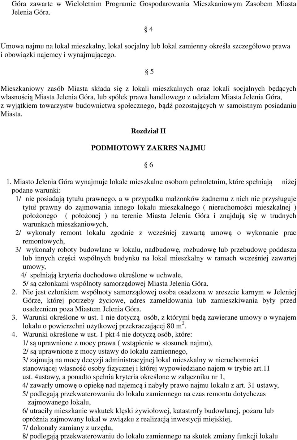 5 Mieszkaniowy zasób Miasta składa się z lokali mieszkalnych oraz lokali socjalnych będących własnością Miasta Jelenia Góra, lub spółek prawa handlowego z udziałem Miasta Jelenia Góra, z wyjątkiem