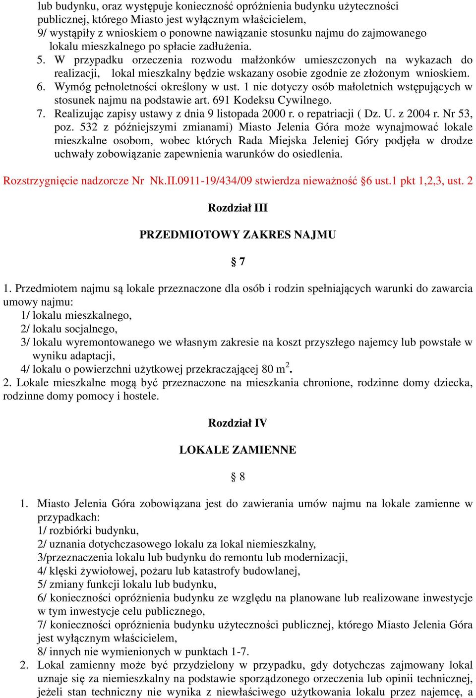 W przypadku orzeczenia rozwodu małżonków umieszczonych na wykazach do realizacji, lokal mieszkalny będzie wskazany osobie zgodnie ze złożonym wnioskiem. 6. Wymóg pełnoletności określony w ust.