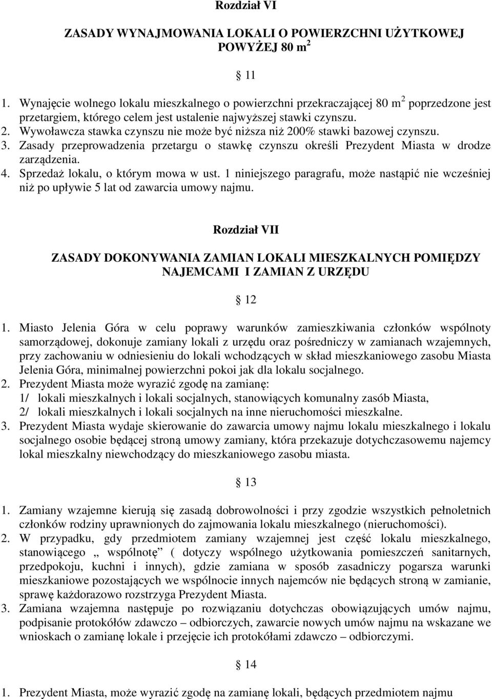 3. Zasady przeprowadzenia przetargu o stawkę czynszu określi Prezydent Miasta w drodze zarządzenia. 4. Sprzedaż lokalu, o którym mowa w ust.