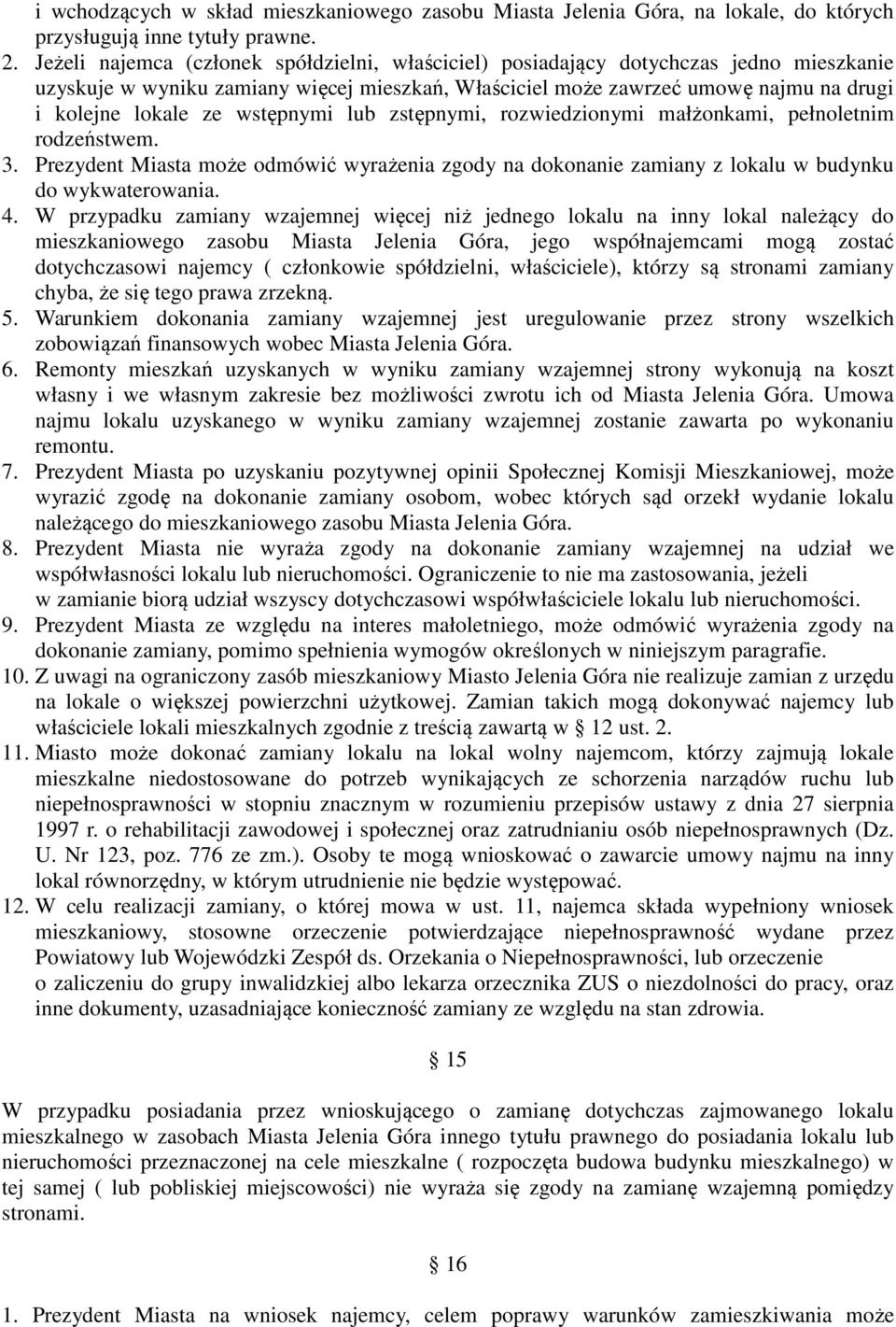 wstępnymi lub zstępnymi, rozwiedzionymi małżonkami, pełnoletnim rodzeństwem. 3. Prezydent Miasta może odmówić wyrażenia zgody na dokonanie zamiany z lokalu w budynku do wykwaterowania. 4.