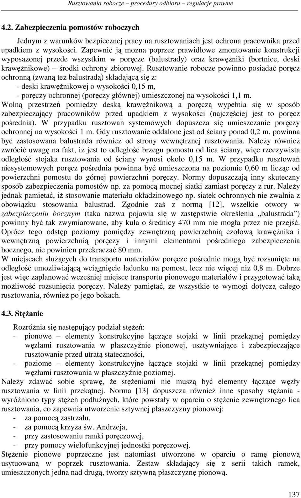 Rusztowanie robocze powinno posiadać poręcz ochronną (zwaną teŝ balustradą) składającą się z: - deski krawęŝnikowej o wysokości 0,15 m, - poręczy ochronnej (poręczy głównej) umieszczonej na wysokości