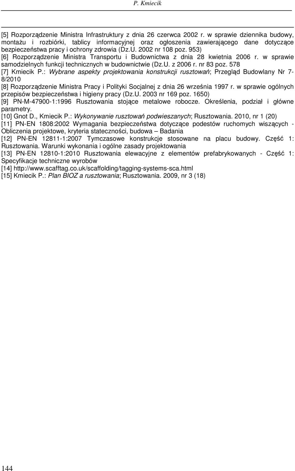 953) [6] Rozporządzenie Ministra Transportu i Budownictwa z dnia 28 kwietnia 2006 r. w sprawie samodzielnych funkcji technicznych w budownictwie (Dz.U. z 2006 r. nr 83 poz. 578 [7] Kmiecik P.