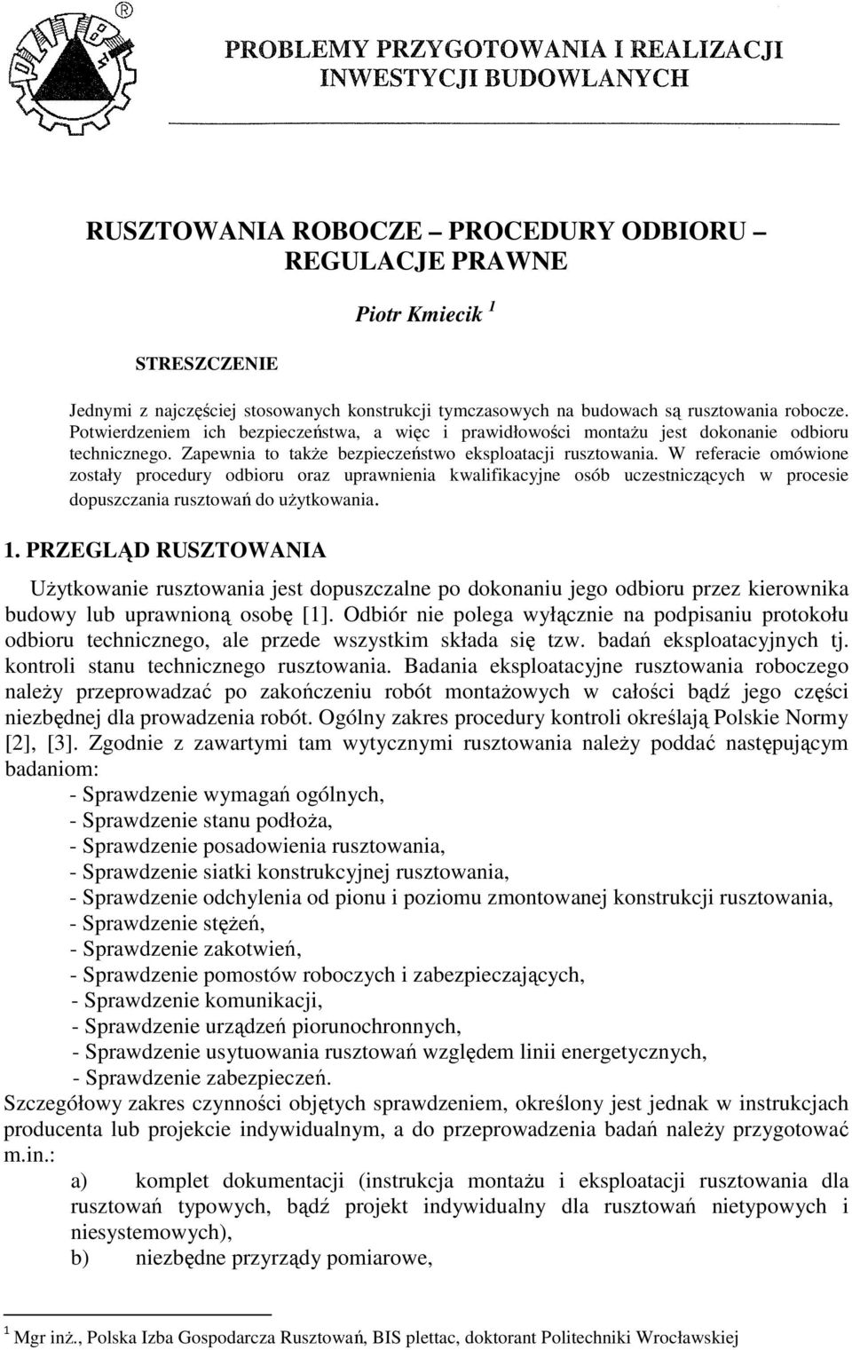 W referacie omówione zostały procedury odbioru oraz uprawnienia kwalifikacyjne osób uczestniczących w procesie dopuszczania rusztowań do uŝytkowania. 1.