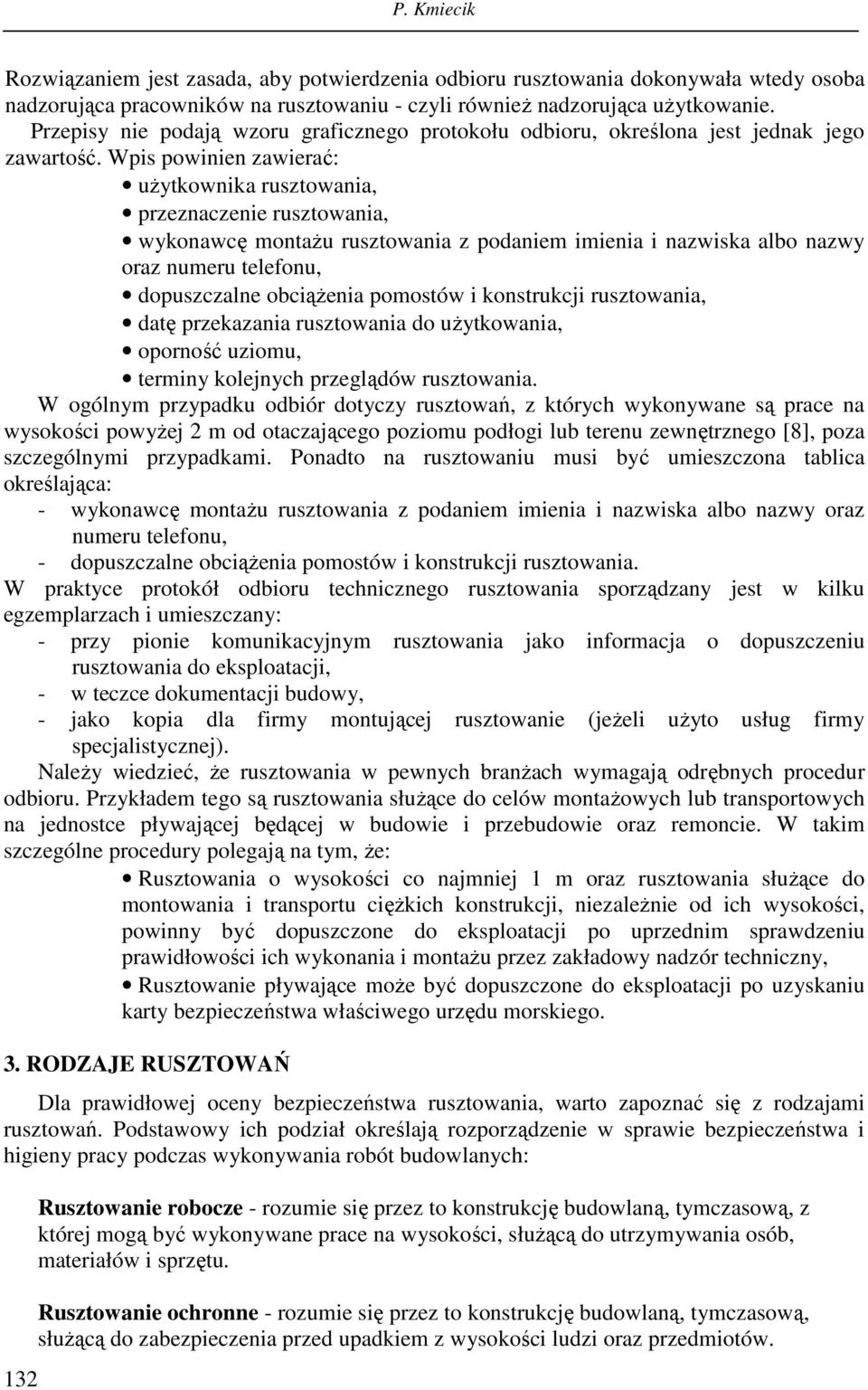 Wpis powinien zawierać: uŝytkownika rusztowania, przeznaczenie rusztowania, wykonawcę montaŝu rusztowania z podaniem imienia i nazwiska albo nazwy oraz numeru telefonu, dopuszczalne obciąŝenia