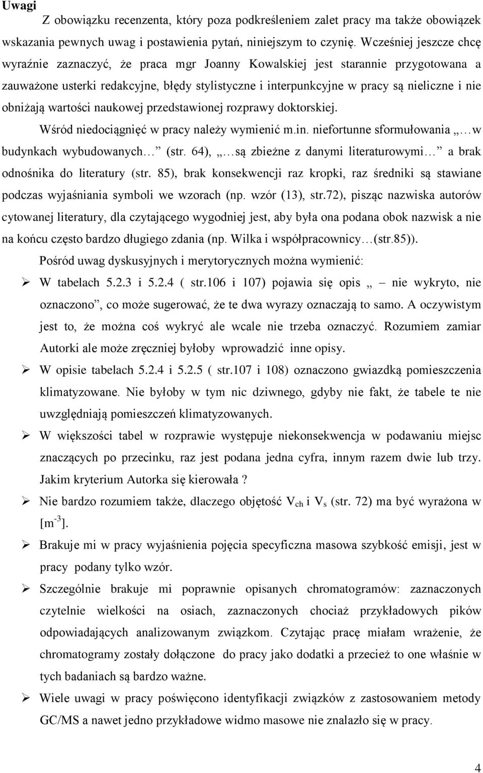 obniżają wartości naukowej przedstawionej rozprawy doktorskiej. Wśród niedociągnięć w pracy należy wymienić m.in. niefortunne sformułowania w budynkach wybudowanych (str.