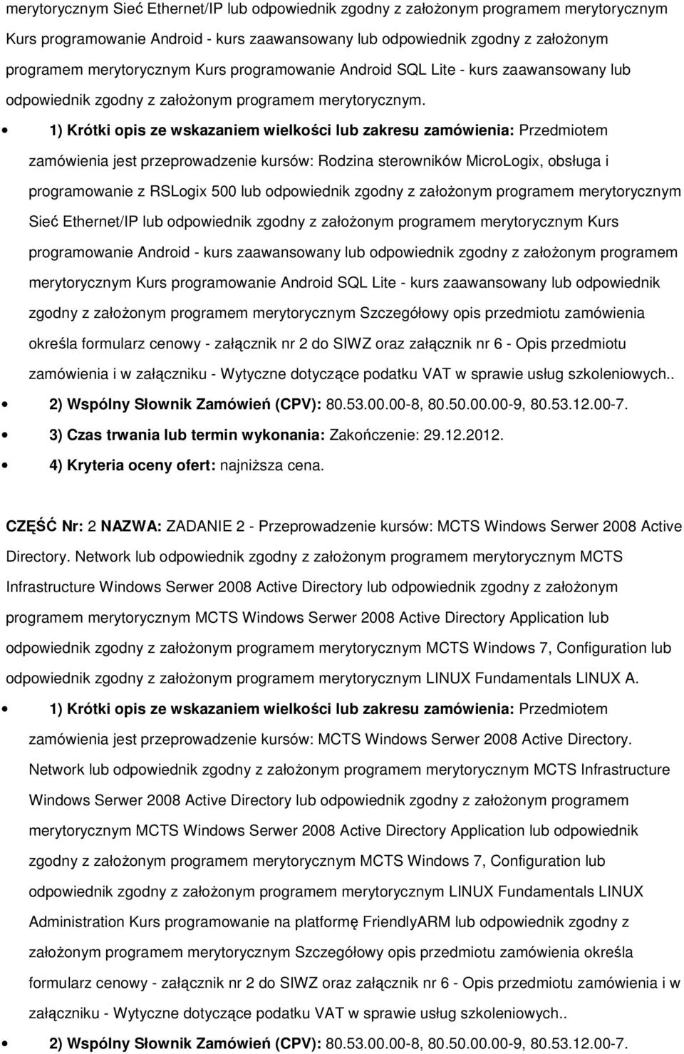 1) Krótki opis ze wskazaniem wielkości lub zakresu zamówienia: Przedmiotem zamówienia jest przeprowadzenie kursów: Rodzina sterowników MicroLogix, obsługa i programowanie z RSLogix 500 lub