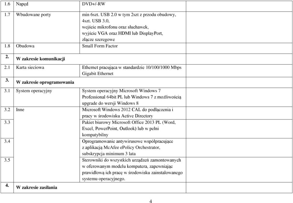 1 System operacyjny System operacyjny Microsoft Windows 7 Professional 64bit PL lub Windows 7 z możliwością upgrade do wersji Windows 8 3.