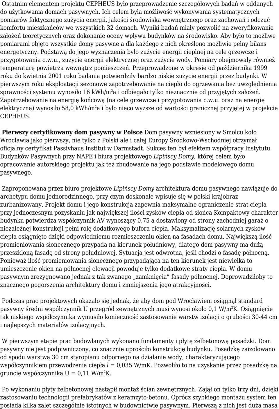 Wyniki badań miały pozwolić na zweryfikowanie założeń teoretycznych oraz dokonanie oceny wpływu budynków na środowisko.