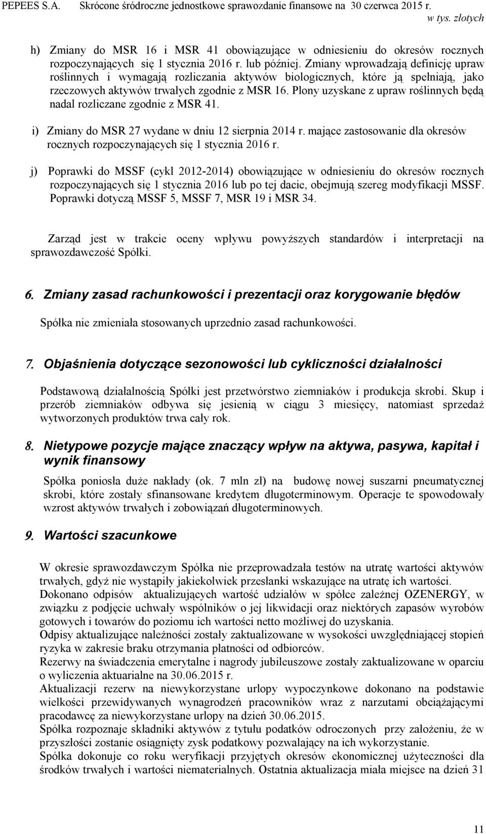 Plony uzyskane z upraw roślinnych będą nadal rozliczane zgodnie z MSR 41. i) Zmiany do MSR 27 wydane w dniu 12 sierpnia r.