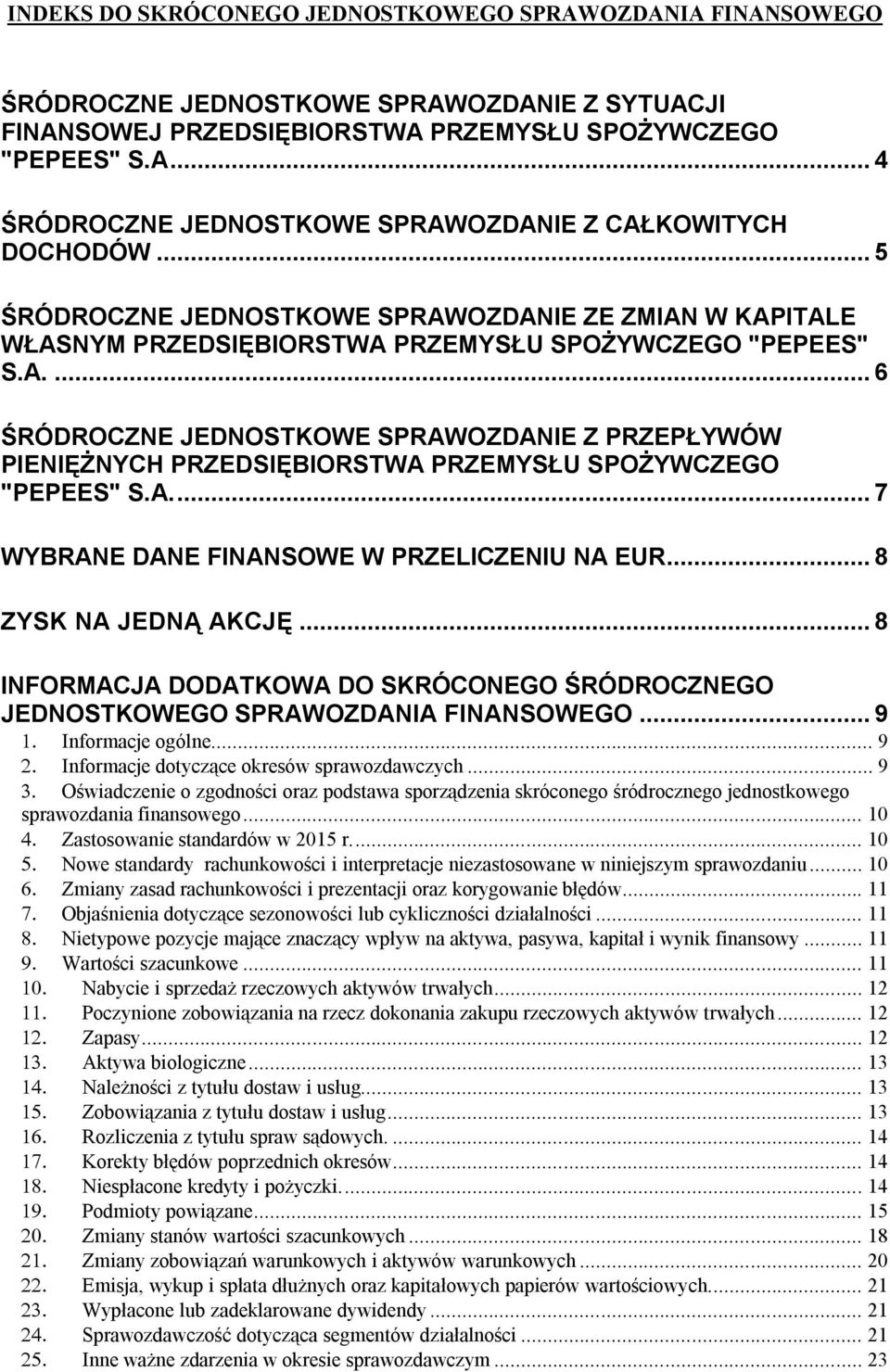 A... 7 WYBRANE DANE FINANSOWE W PRZELICZENIU NA EUR... 8 ZYSK NA JEDNĄ AKCJĘ... 8 INFORMACJA DODATKOWA DO SKRÓCONEGO ŚRÓDROCZNEGO JEDNOSTKOWEGO SPRAWOZDANIA FINANSOWEGO... 9 Informacje ogólne.