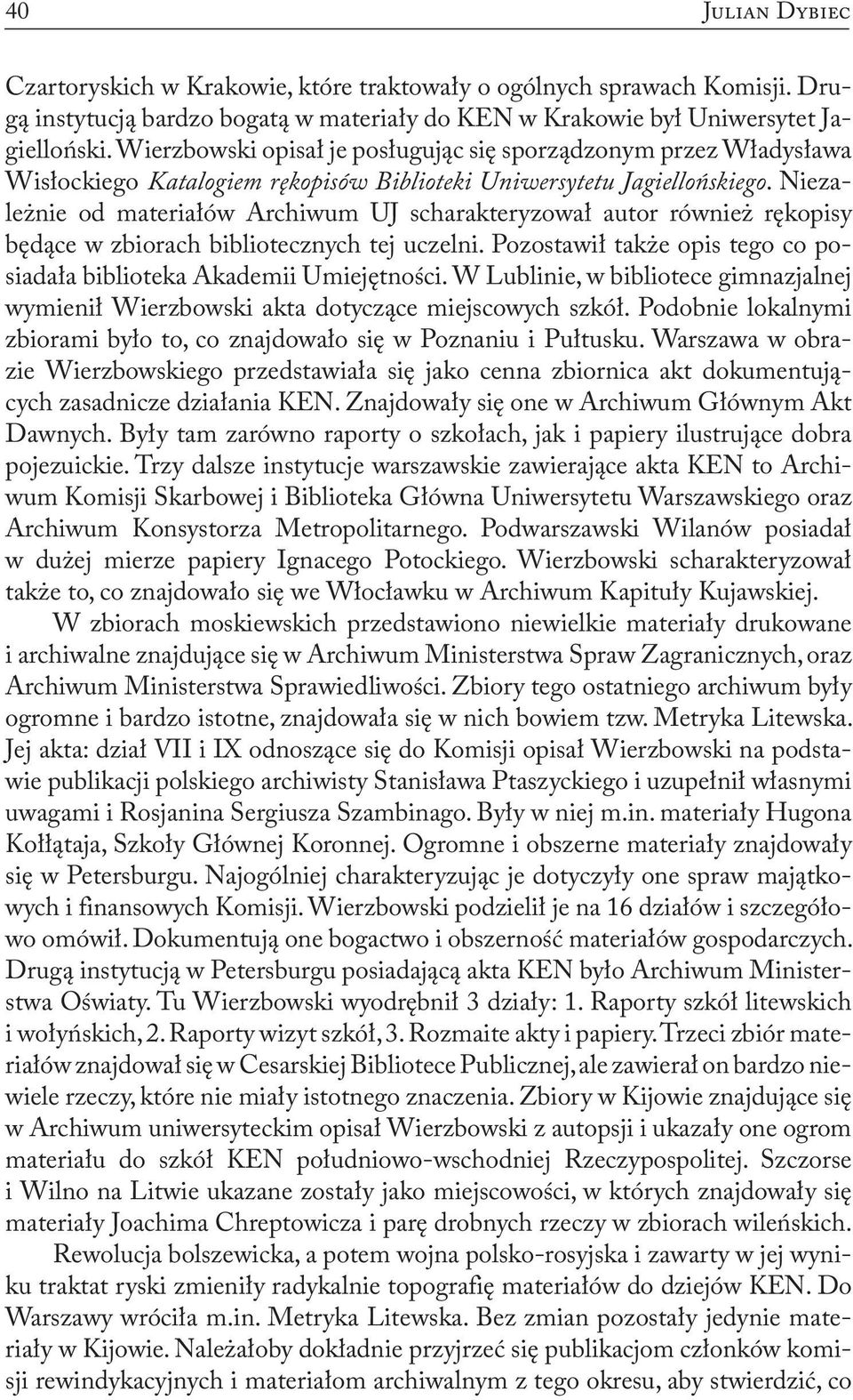 Niezależnie od materiałów Archiwum UJ scharakteryzował autor również rękopisy będące w zbiorach bibliotecznych tej uczelni. Pozostawił także opis tego co posiadała biblioteka Akademii Umiejętności.