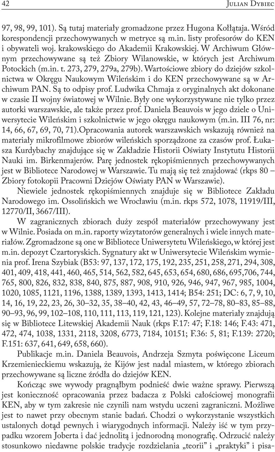 Wartościowe zbiory do dziejów szkolnictwa w Okręgu Naukowym Wileńskim i do KEN przechowywane są w Archiwum PAN. Są to odpisy prof.