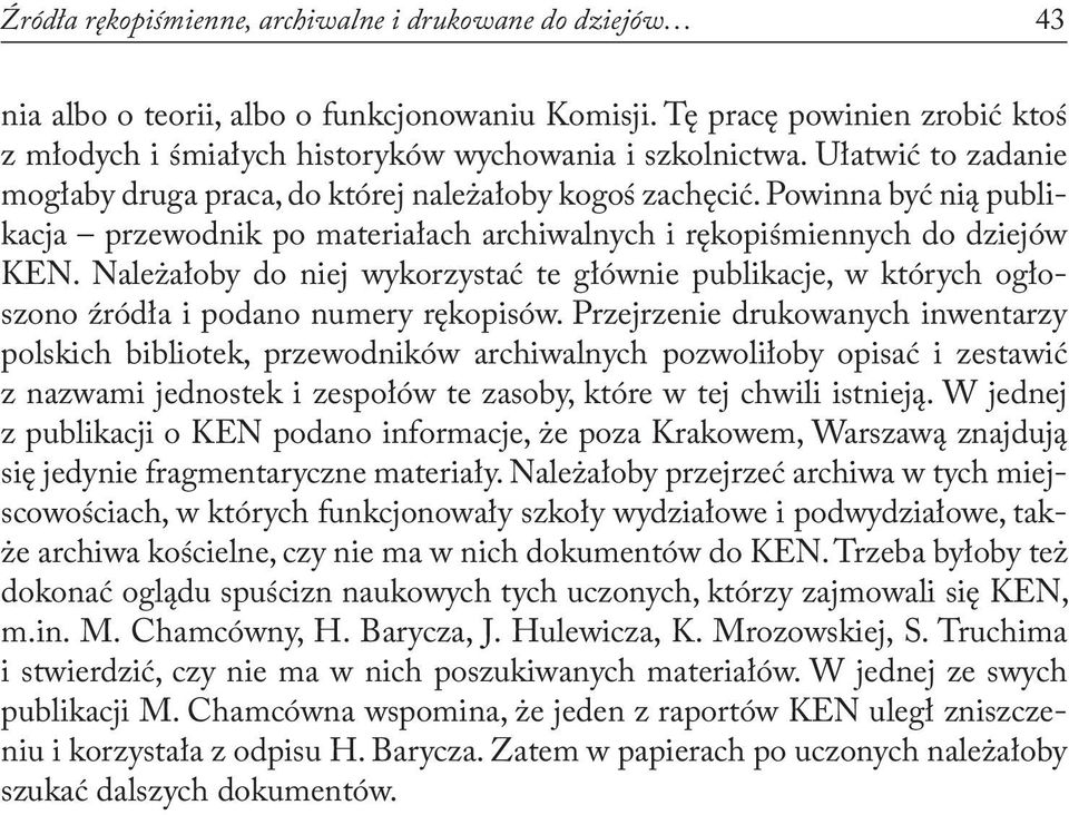 Należałoby do niej wykorzystać te głównie publikacje, w których ogłoszono źródła i podano numery rękopisów.