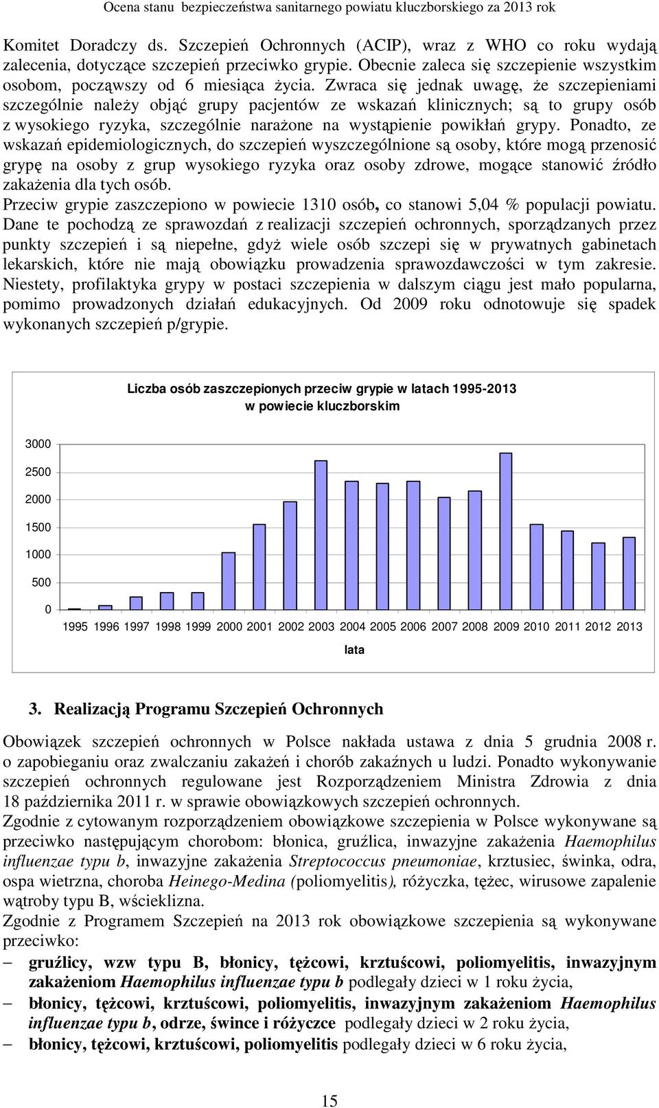 Zwraca się jednak uwagę, Ŝe szczepieniami szczególnie naleŝy objąć grupy pacjentów ze wskazań klinicznych; są to grupy osób z wysokiego ryzyka, szczególnie naraŝone na wystąpienie powikłań grypy.