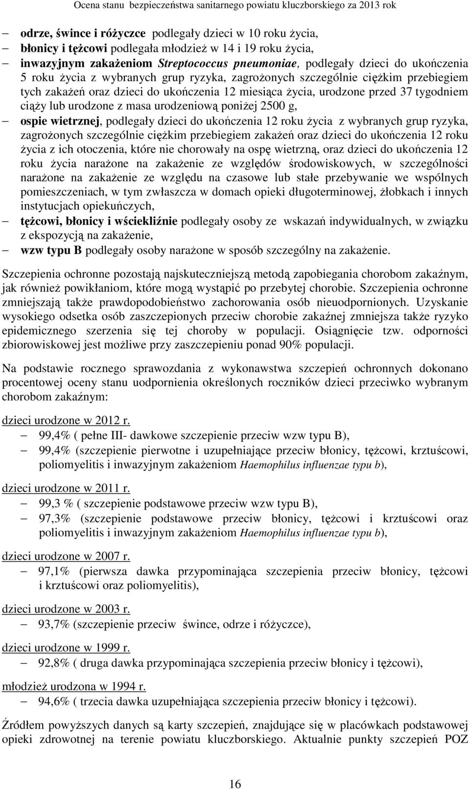 urodzeniową poniŝej 2500 g, ospie wietrznej, podlegały dzieci do ukończenia 12 roku Ŝycia z wybranych grup ryzyka, zagroŝonych szczególnie cięŝkim przebiegiem zakaŝeń oraz dzieci do ukończenia 12