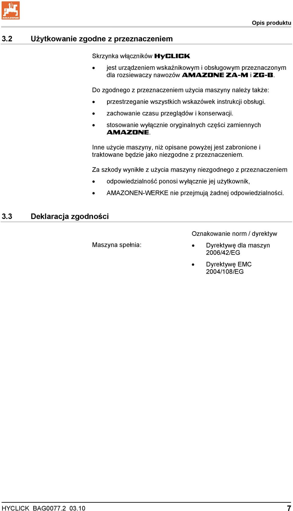 stosowanie wyłącznie oryginalnych części zamiennych AMAZONE. Inne użycie maszyny, niż opisane powyżej jest zabronione i traktowane będzie jako niezgodne z przeznaczeniem.