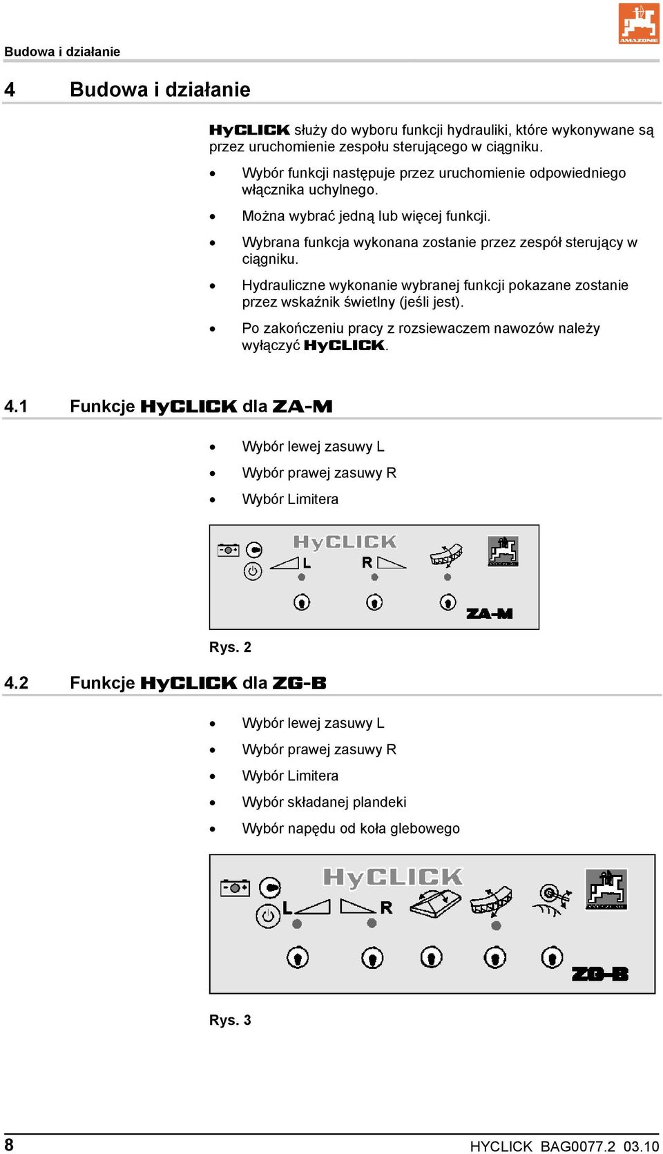 Hydrauliczne wykonanie wybranej funkcji pokazane zostanie przez wskaźnik świetlny (jeśli jest). Po zakończeniu pracy z rozsiewaczem nawozów należy wyłączyć HyCLICK. 4.