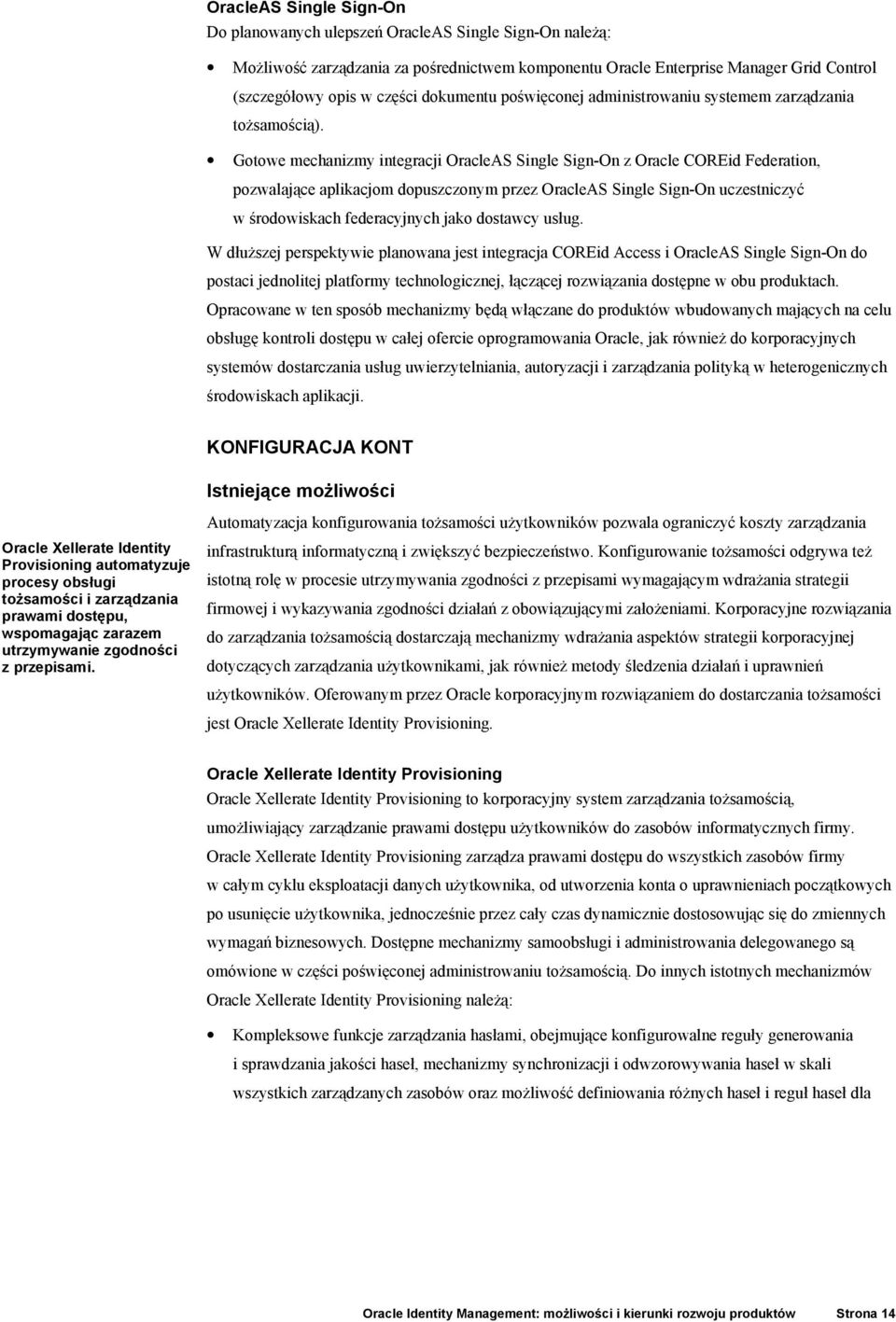 Gotowe mechanizmy integracji OracleAS Single Sign-On z Oracle COREid Federation, pozwalające aplikacjom dopuszczonym przez OracleAS Single Sign-On uczestniczyć w środowiskach federacyjnych jako