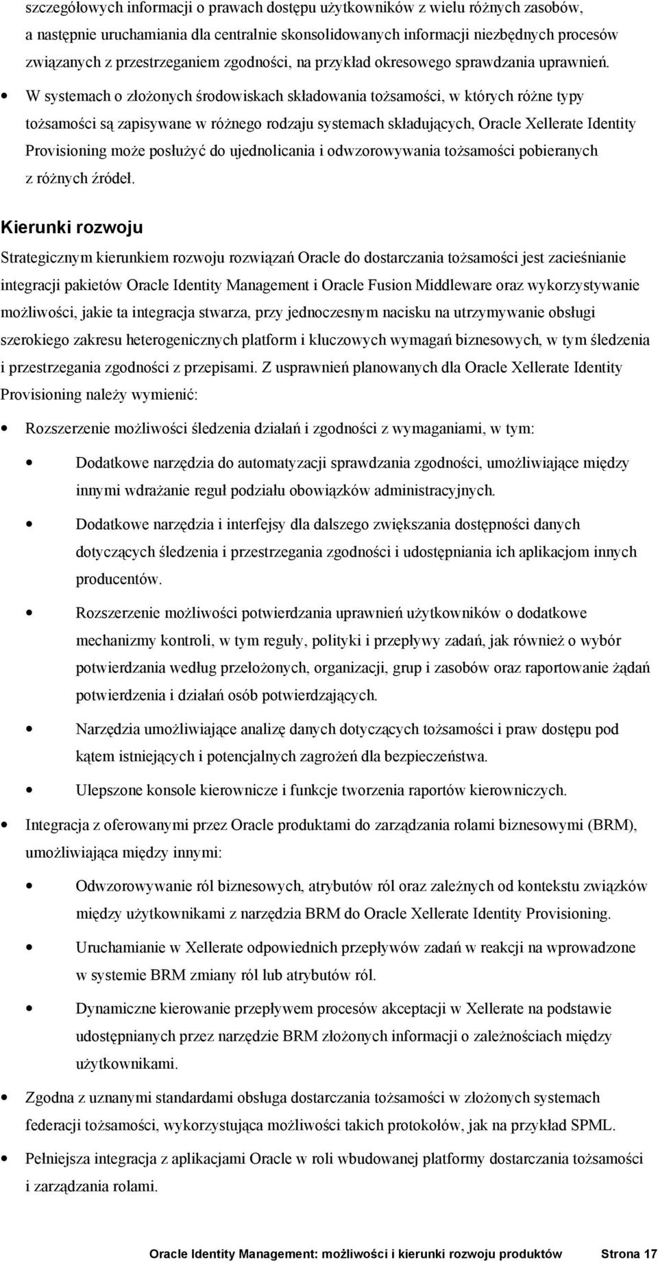 W systemach o złożonych środowiskach składowania tożsamości, w których różne typy tożsamości są zapisywane w różnego rodzaju systemach składujących, Oracle Xellerate Identity Provisioning może