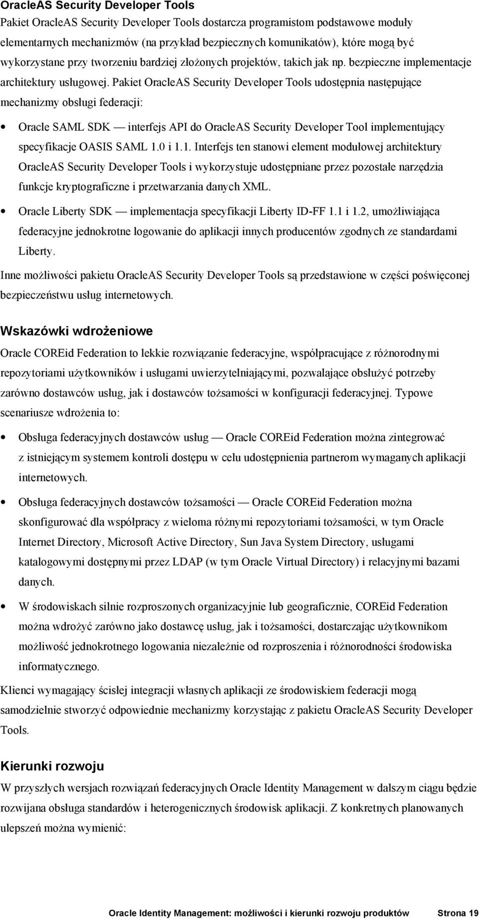 Pakiet OracleAS Security Developer Tools udostępnia następujące mechanizmy obsługi federacji: Oracle SAML SDK interfejs API do OracleAS Security Developer Tool implementujący specyfikacje OASIS SAML