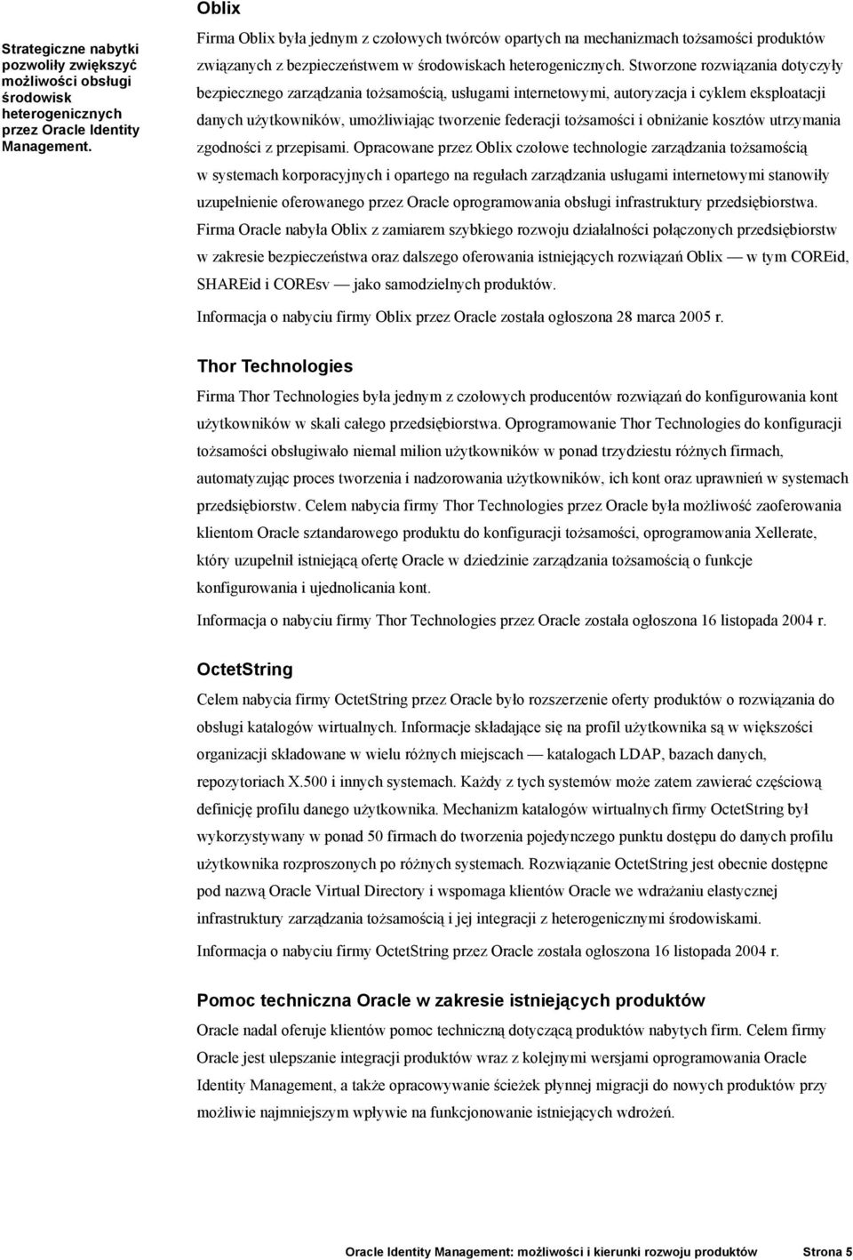 Stworzone rozwiązania dotyczyły bezpiecznego zarządzania tożsamością, usługami internetowymi, autoryzacja i cyklem eksploatacji danych użytkowników, umożliwiając tworzenie federacji tożsamości i