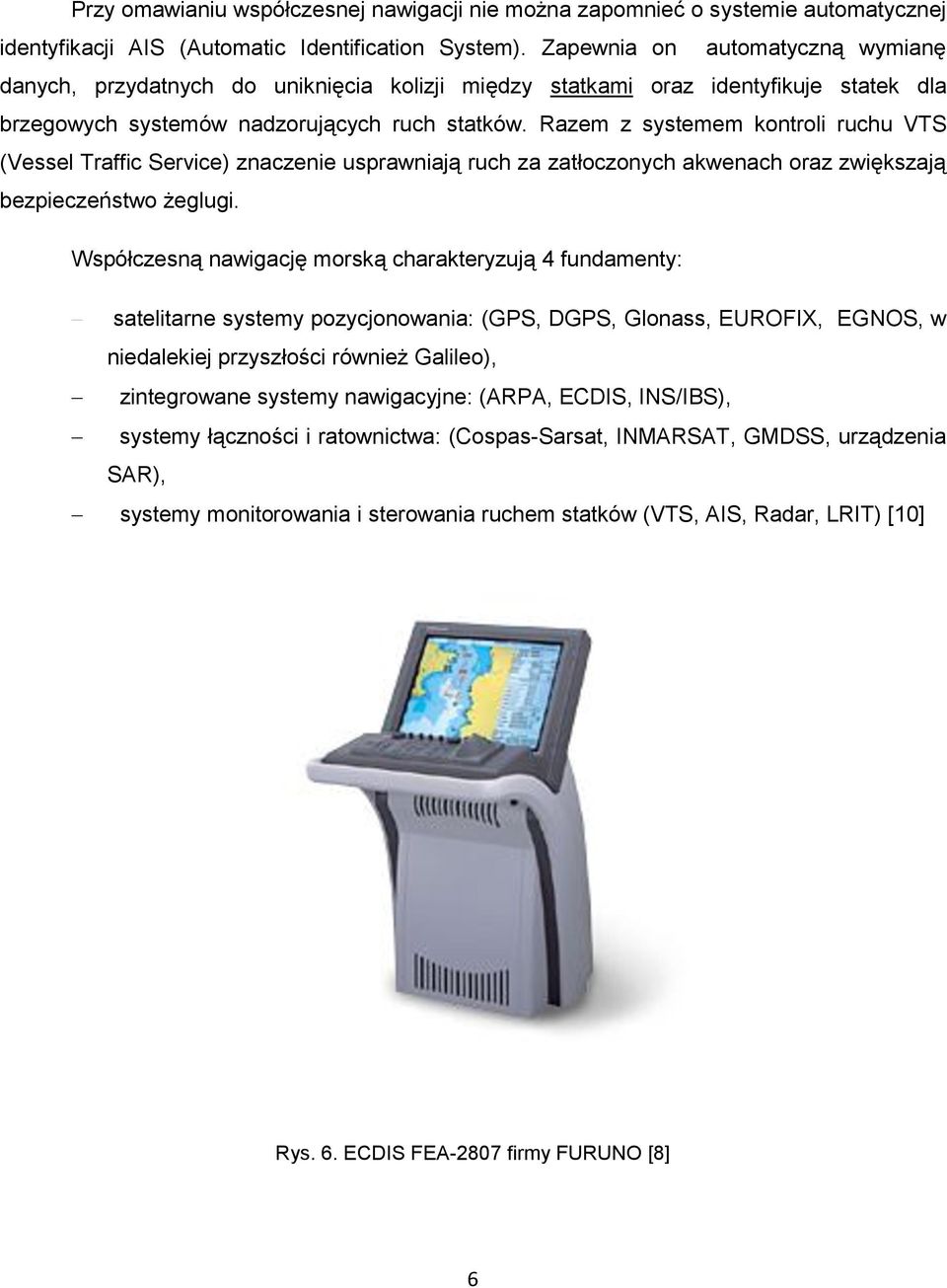 Razem z systemem kontroli ruchu VTS (Vessel Traffic Service) znaczenie usprawniają ruch za zatłoczonych akwenach oraz zwiększają bezpieczeństwo żeglugi.